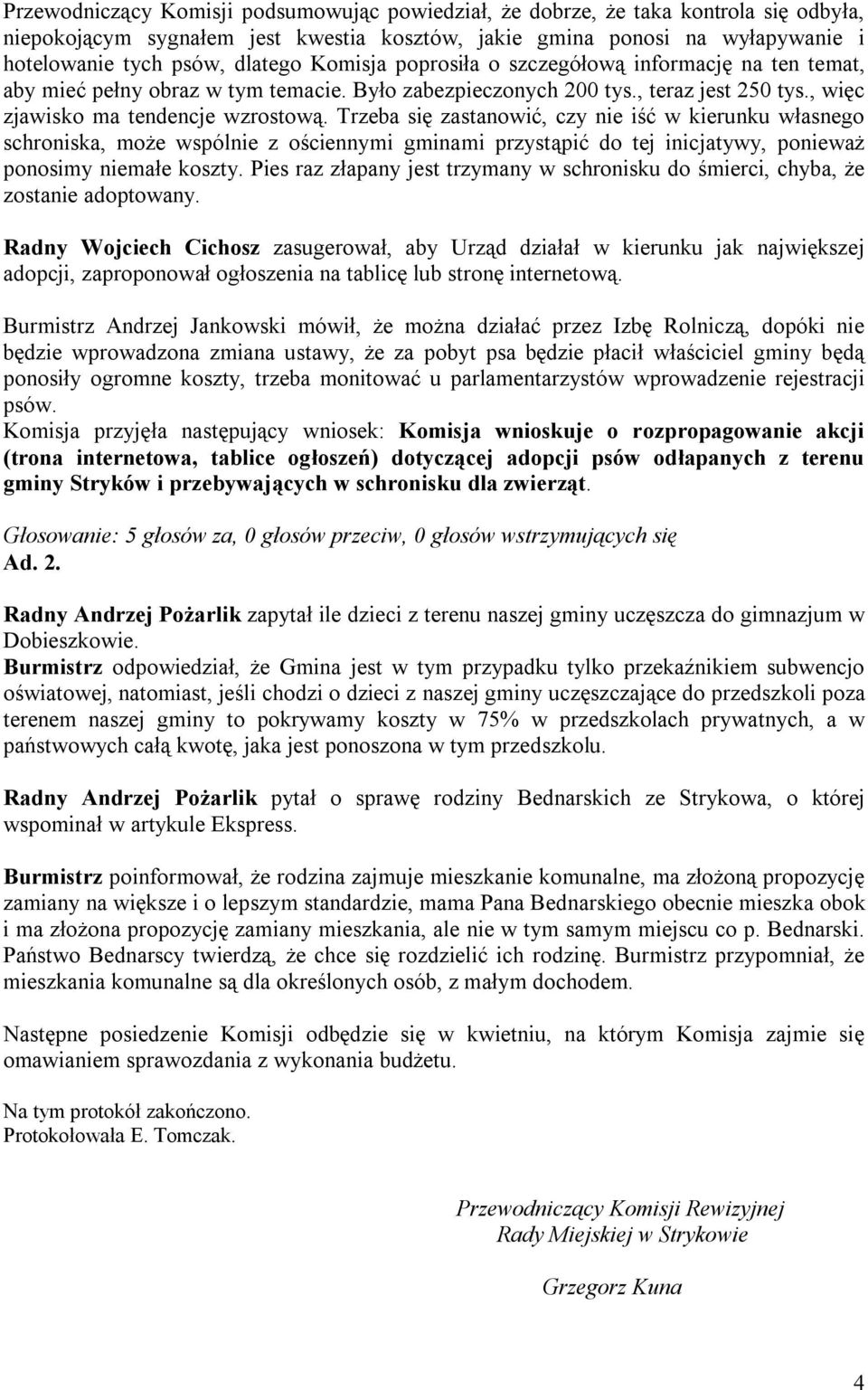 Trzeba się zastanowić, czy nie iść w kierunku własnego schroniska, może wspólnie z ościennymi gminami przystąpić do tej inicjatywy, ponieważ ponosimy niemałe koszty.