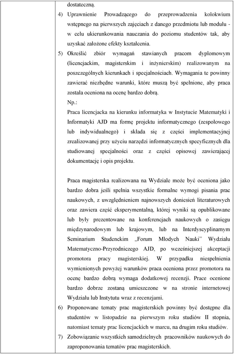 założone efekty kształcenia. 5) Określić zbiór wymagań stawianych pracom dyplomowym (licencjackim, magisterskim i inżynierskim) realizowanym na poszczególnych kierunkach i specjalnościach.