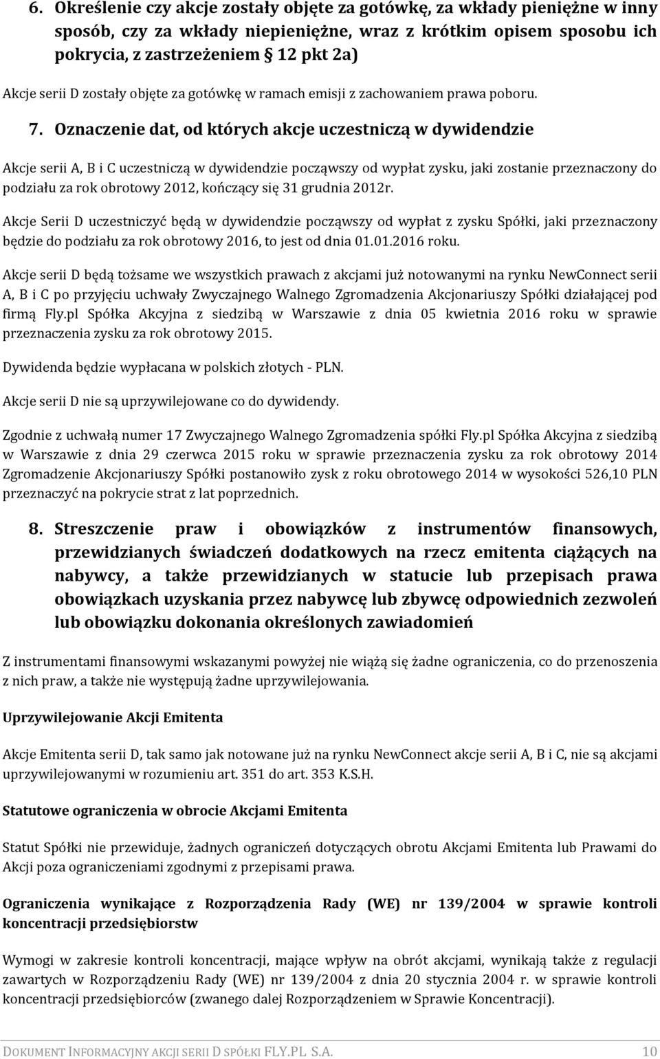 Oznaczenie dat, od których akcje uczestniczą w dywidendzie Akcje serii A, B i C uczestniczą w dywidendzie począwszy od wypłat zysku, jaki zostanie przeznaczony do podziału za rok obrotowy 2012,