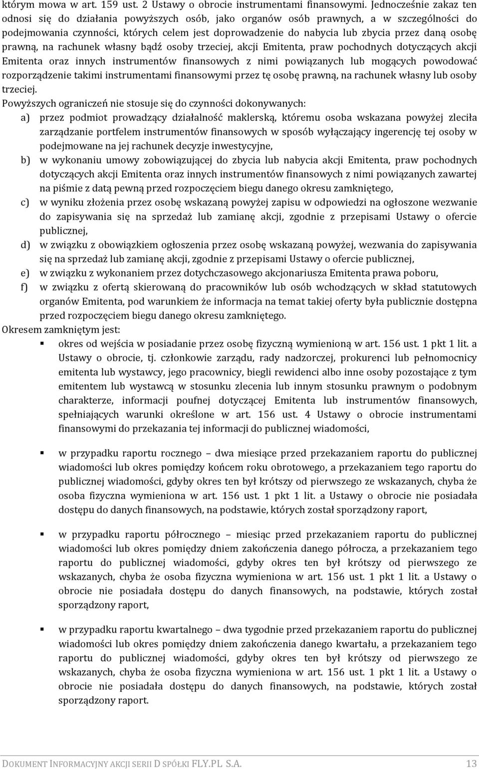 daną osobę prawną, na rachunek własny bądź osoby trzeciej, akcji Emitenta, praw pochodnych dotyczących akcji Emitenta oraz innych instrumentów finansowych z nimi powiązanych lub mogących powodować