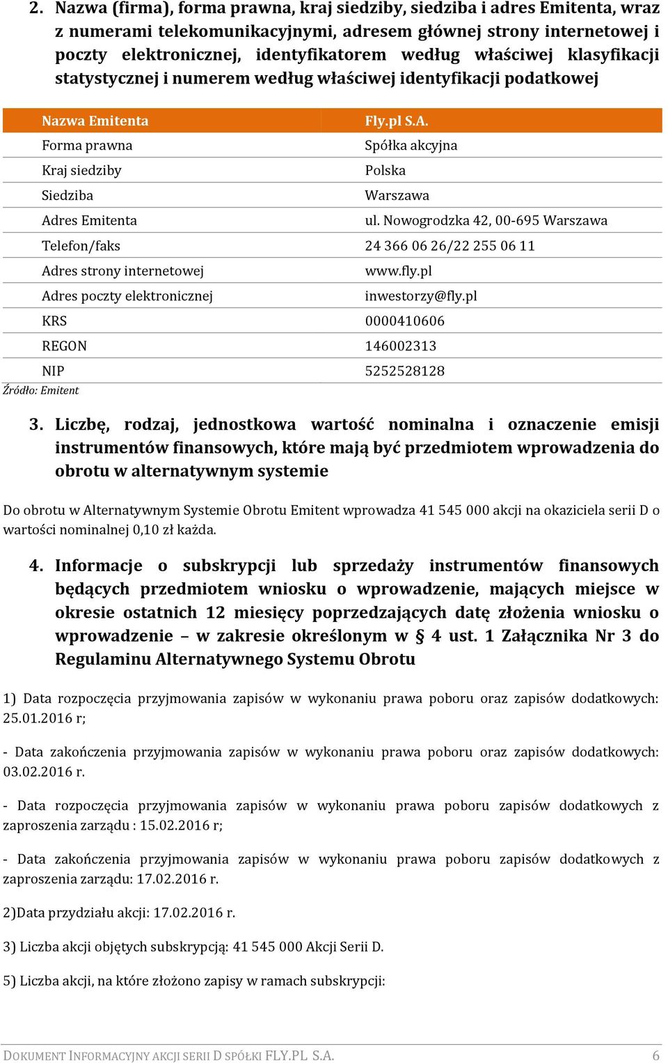 Nowogrodzka 42, 00-695 Warszawa Telefon/faks 24 366 06 26/22 255 06 11 Adres strony internetowej Adres poczty elektronicznej www.fly.pl inwestorzy@fly.