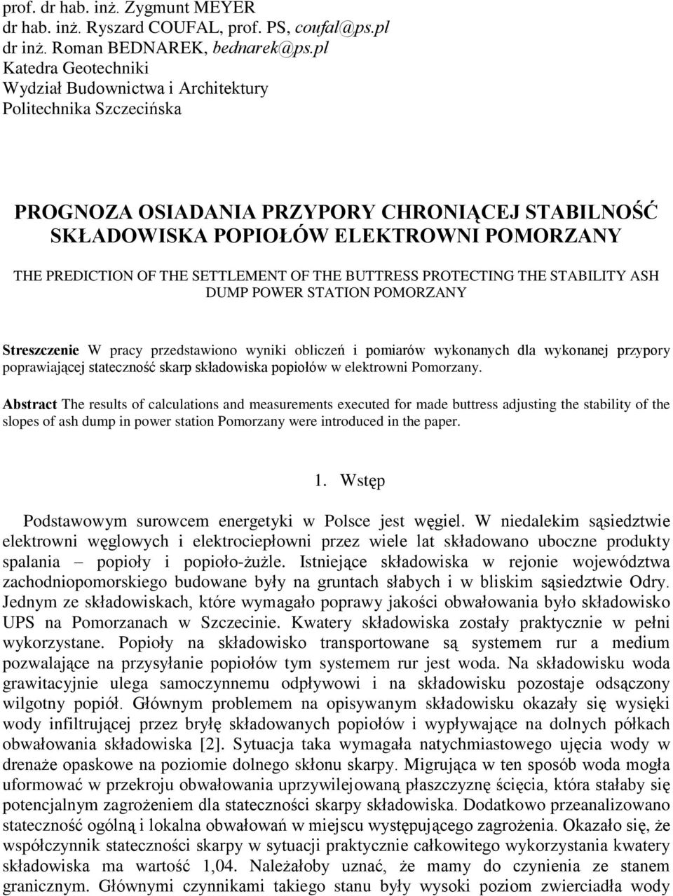 SETTLEMENT OF THE BUTTRESS PROTECTING THE STABILITY ASH DUMP POWER STATION POMORZANY Streszczenie W pracy przedstawiono wyniki obliczeñ i pomiarów wykonanych dla wykonanej przypory poprawiaj¹cej