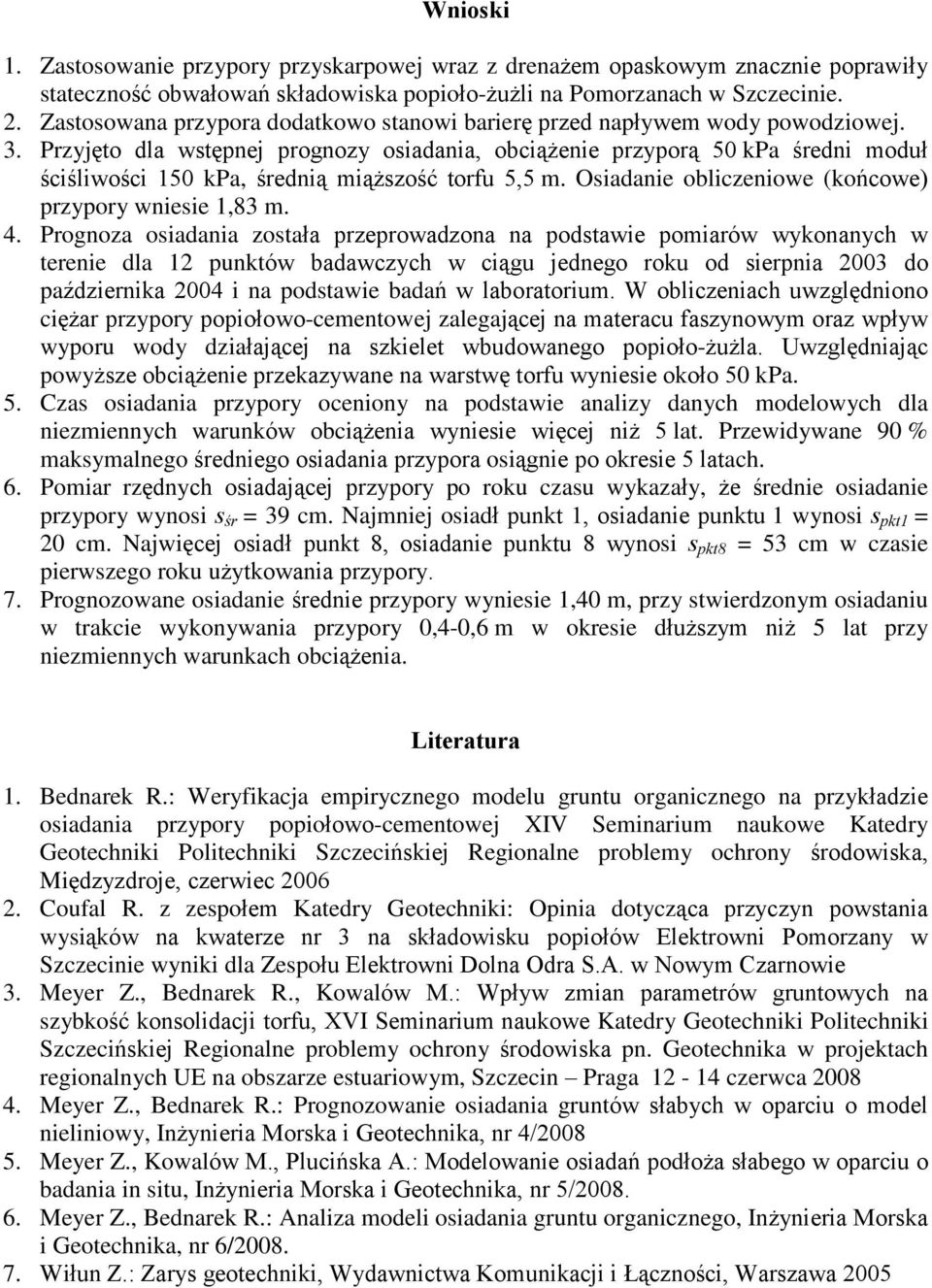 Przyjêto dla wstêpnej prognozy osiadania, obci¹ enie przypor¹ 50 kpa œredni moduù œciœliwoœci 150 kpa, œredni¹ mi¹ szoœã torfu 5,5 m. Osiadanie obliczeniowe (koñcowe) przypory wniesie 1,83 m. 4.