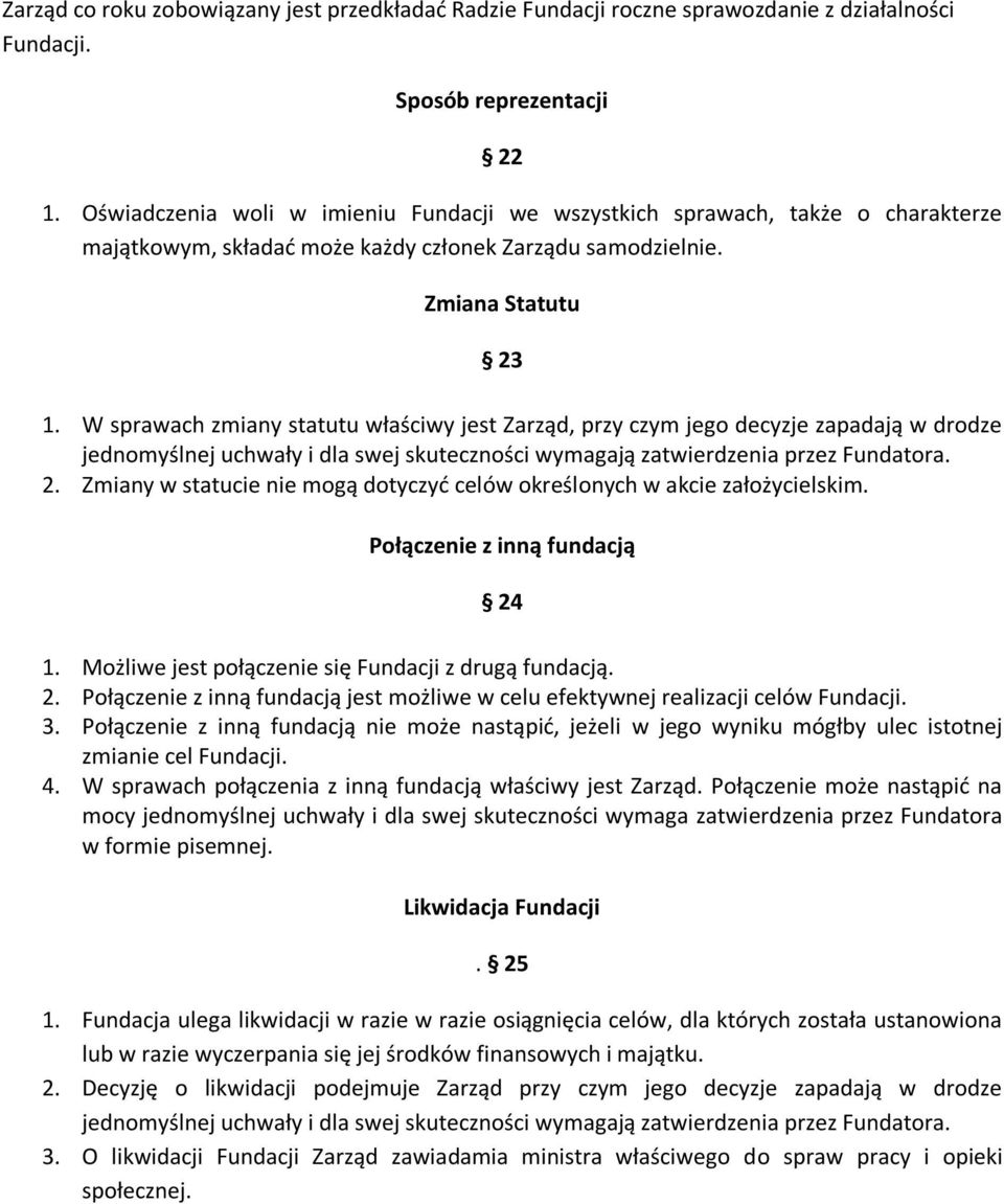 W sprawach zmiany statutu właściwy jest Zarząd, przy czym jego decyzje zapadają w drodze jednomyślnej uchwały i dla swej skuteczności wymagają zatwierdzenia przez Fundatora. 2.