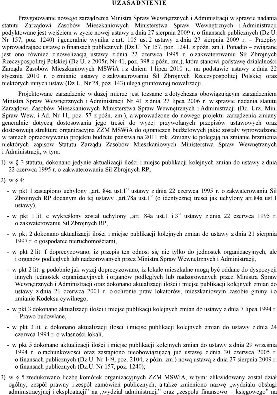 Przepisy wprowadzające ustawę o finansach publicznych (Dz.U. Nr 157, poz. 1241, z późn. zm.). Ponadto związane jest ono również z nowelizacją ustawy z dnia 22 czerwca 1995 r.