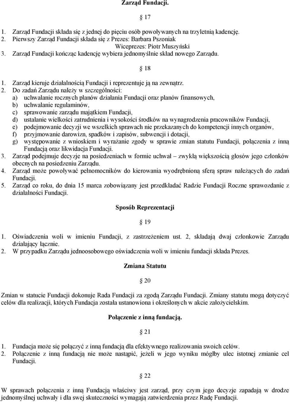 Do zadań Zarządu należy w szczególności: a) uchwalanie rocznych planów działania Fundacji oraz planów finansowych, b) uchwalanie regulaminów, c) sprawowanie zarządu majątkiem Fundacji, d) ustalanie