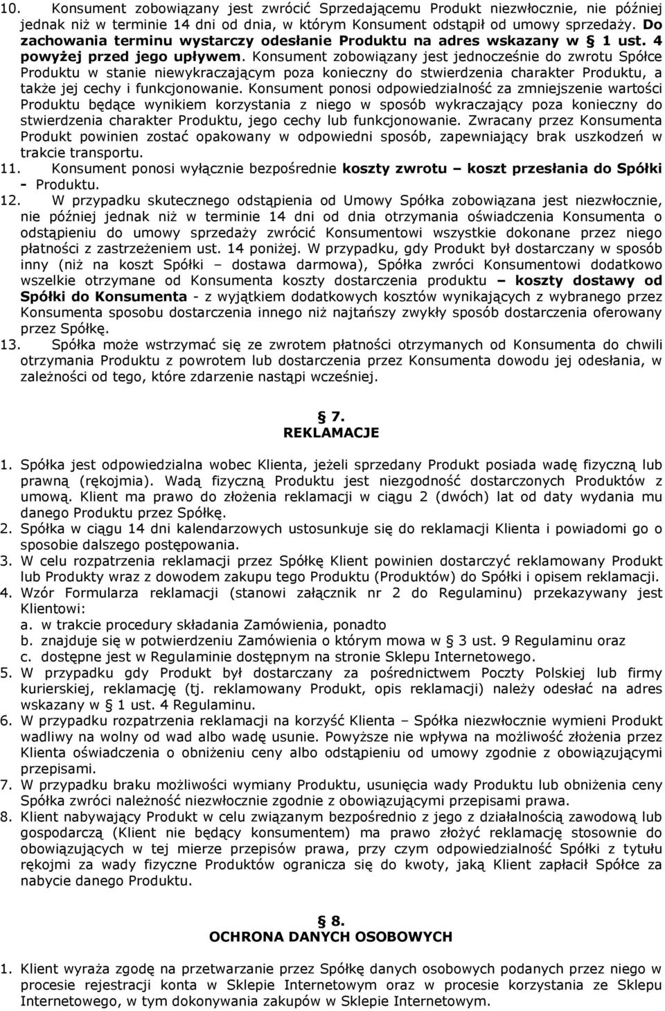 Konsument zobowiązany jest jednocześnie do zwrotu Spółce Produktu w stanie niewykraczającym poza konieczny do stwierdzenia charakter Produktu, a także jej cechy i funkcjonowanie.