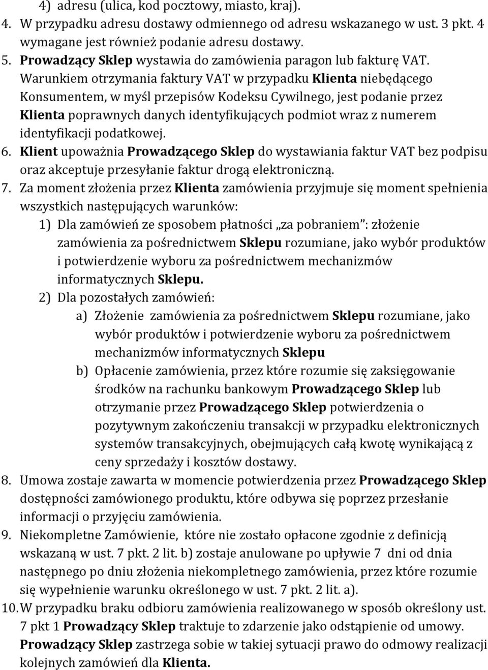 Warunkiem otrzymania faktury VAT w przypadku Klienta niebędącego Konsumentem, w myśl przepisów Kodeksu Cywilnego, jest podanie przez Klienta poprawnych danych identyfikujących podmiot wraz z numerem