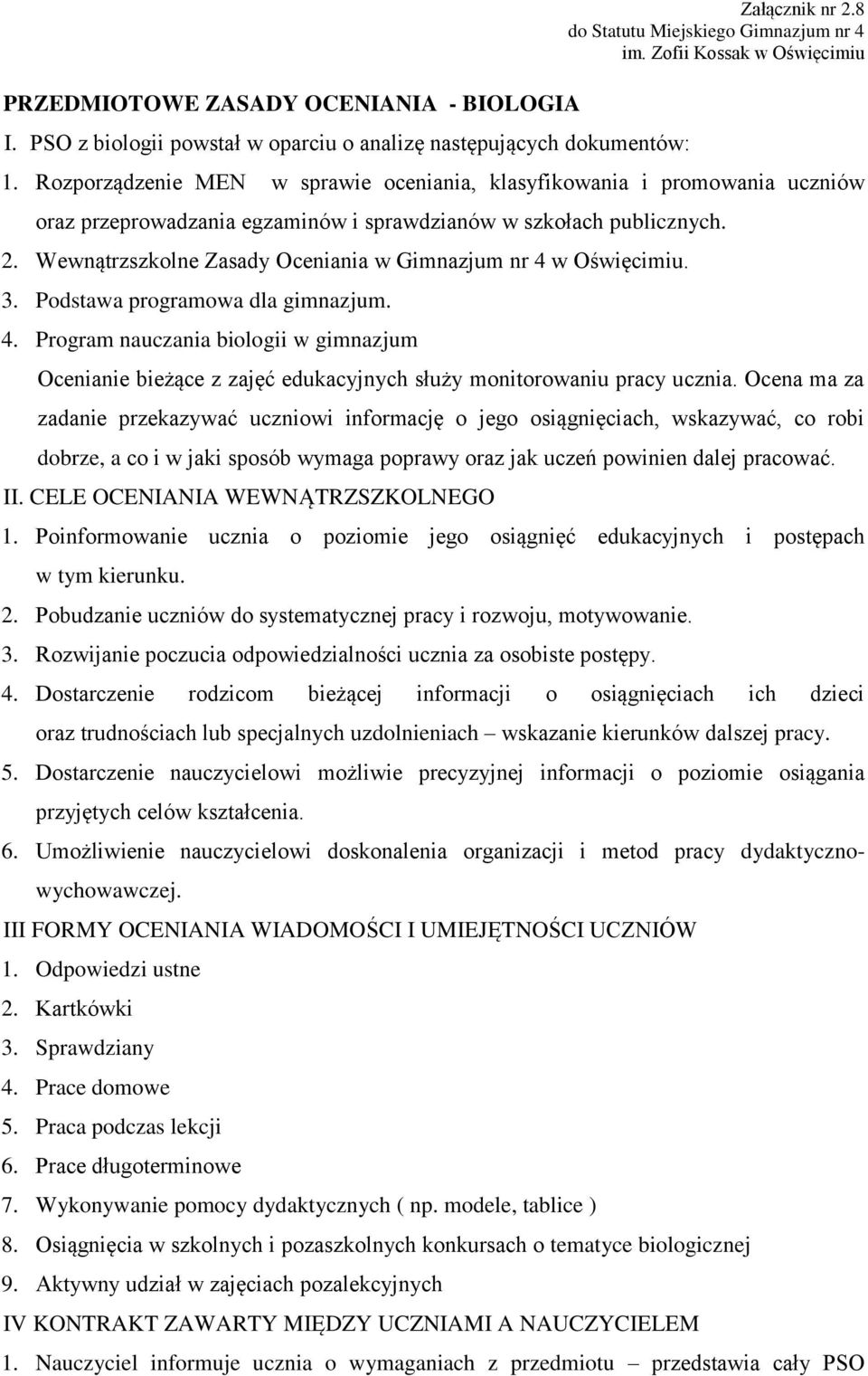 Wewnątrzszkolne Zasady Oceniania w Gimnazjum nr 4 w Oświęcimiu. 3. Podstawa programowa dla gimnazjum. 4. Program nauczania biologii w gimnazjum Ocenianie bieżące z zajęć edukacyjnych służy monitorowaniu pracy ucznia.