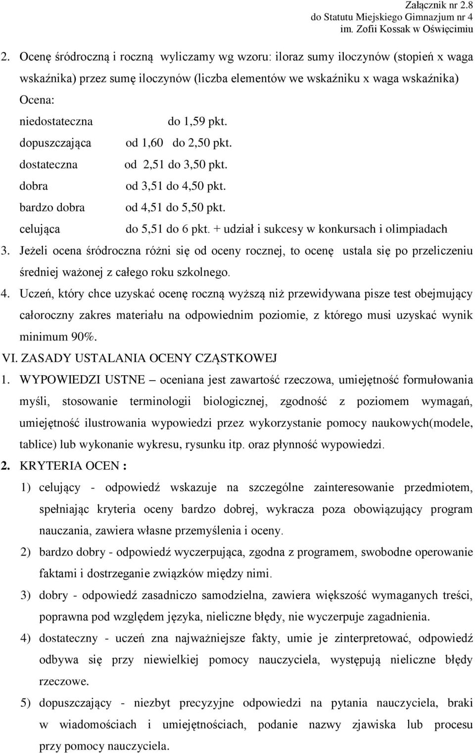 + udział i sukcesy w konkursach i olimpiadach 3. Jeżeli ocena śródroczna różni się od oceny rocznej, to ocenę ustala się po przeliczeniu średniej ważonej z całego roku szkolnego. 4.