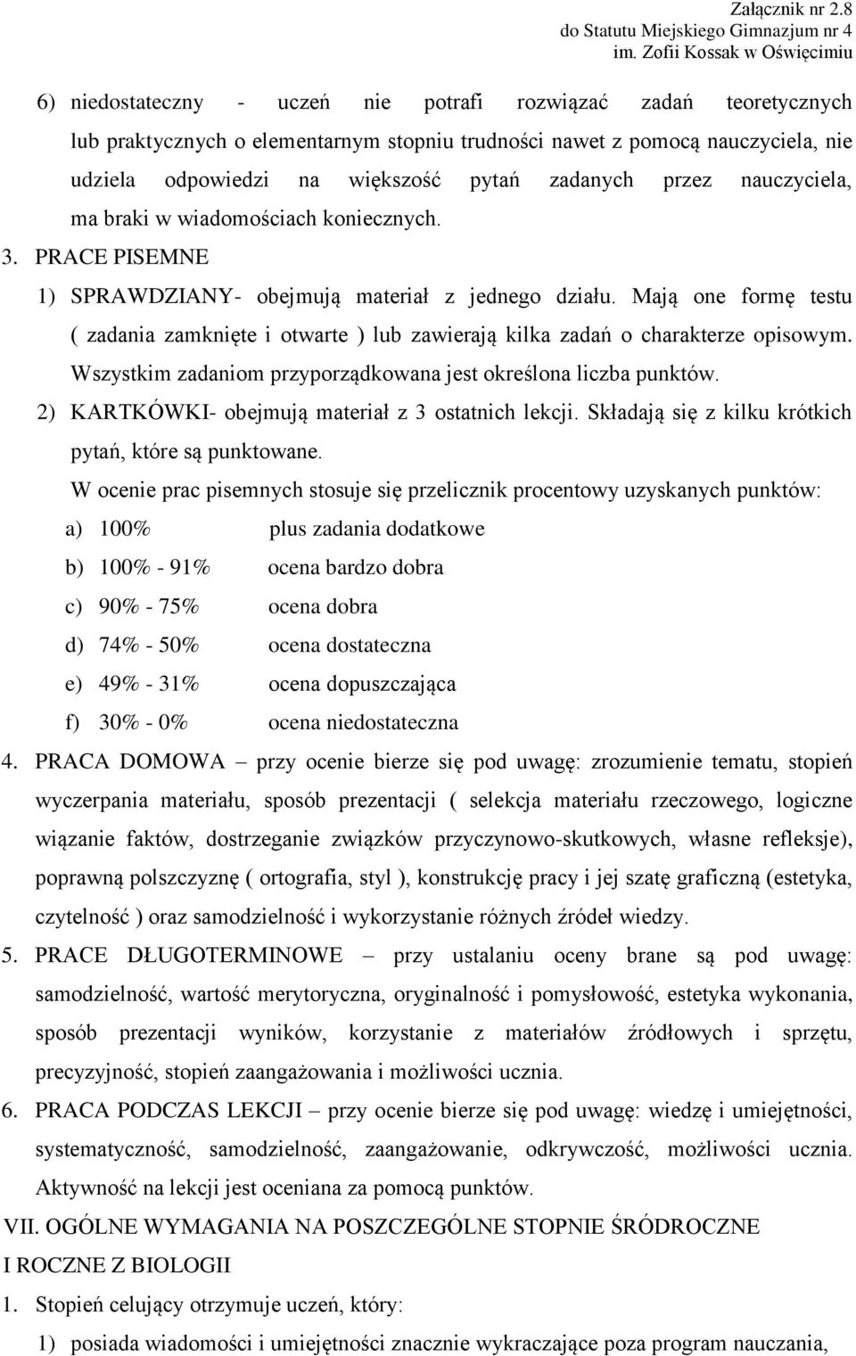 Mają one formę testu ( zadania zamknięte i otwarte ) lub zawierają kilka zadań o charakterze opisowym. Wszystkim zadaniom przyporządkowana jest określona liczba punktów.