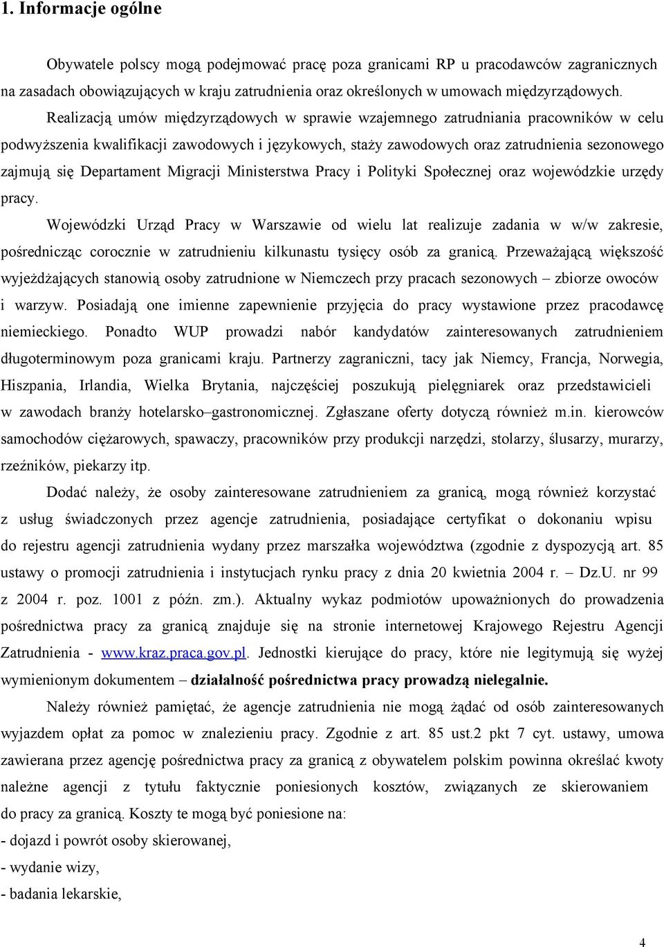 Departament Migracji Ministerstwa Pracy i Polityki Społecznej oraz wojewódzkie urzędy pracy.