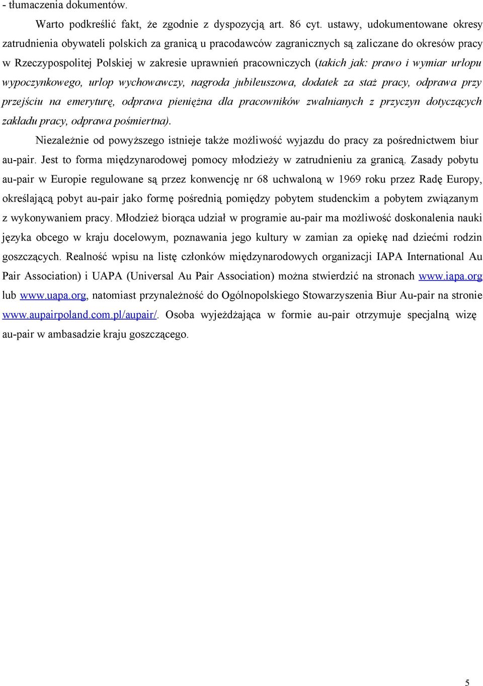 (takich jak: prawo i wymiar urlopu wypoczynkowego, urlop wychowawczy, nagroda jubileuszowa, dodatek za staż pracy, odprawa przy przejściu na emeryturę, odprawa pieniężna dla pracowników zwalnianych z