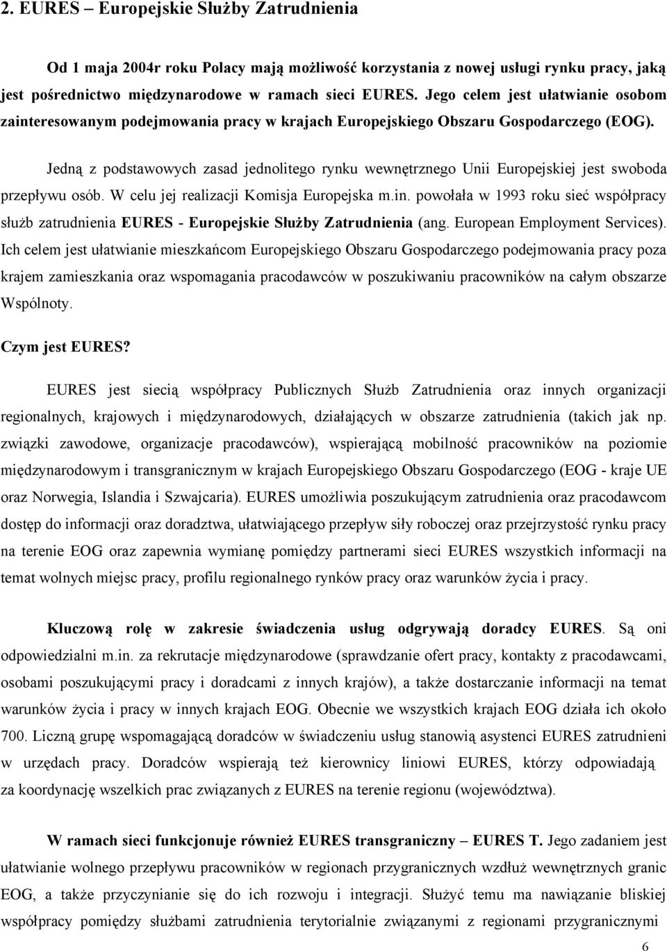 Jedną z podstawowych zasad jednolitego rynku wewnętrznego Unii Europejskiej jest swoboda przepływu osób. W celu jej realizacji Komisja Europejska m.in.