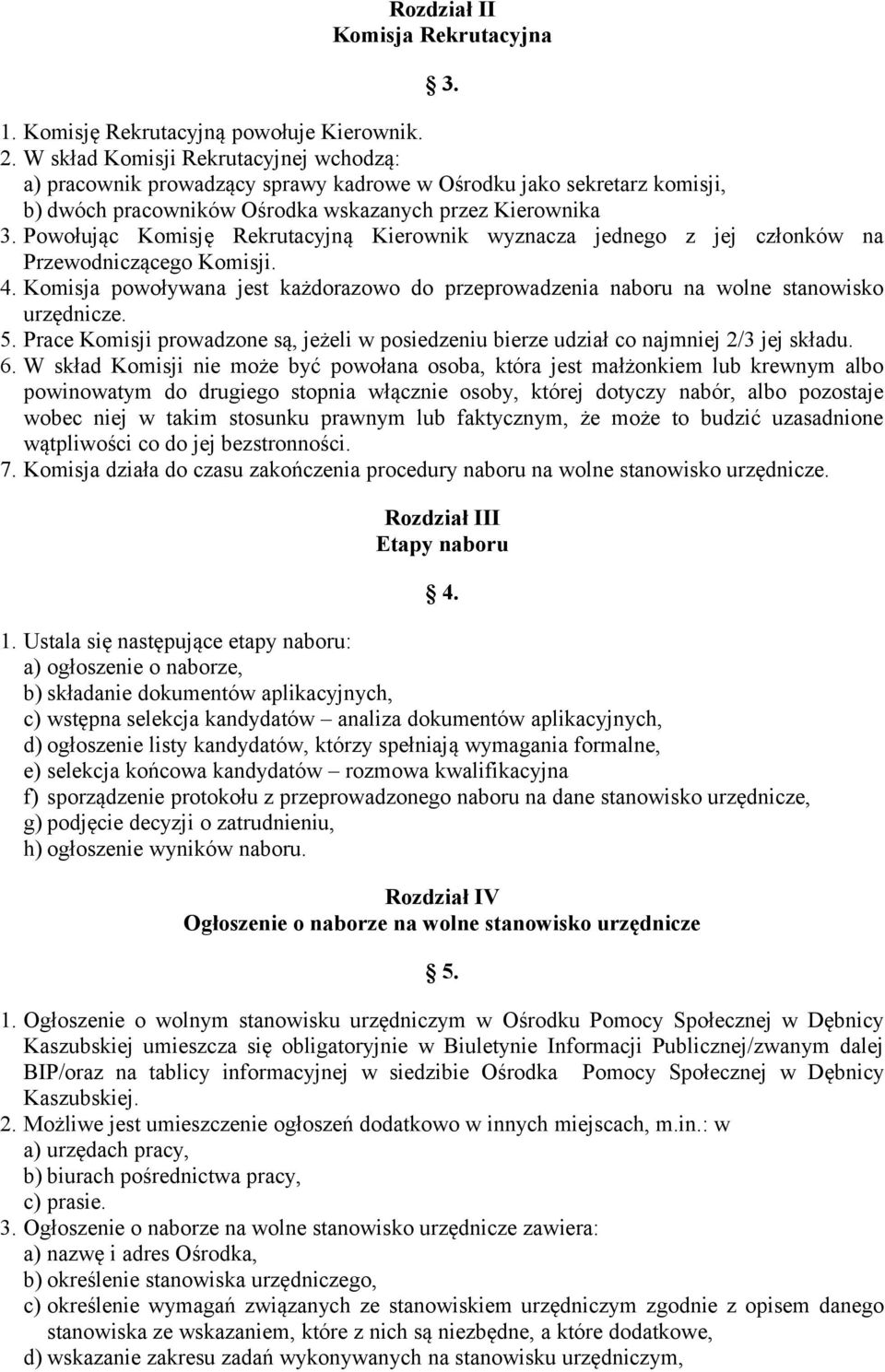 Powołując Komisję Rekrutacyjną Kierownik wyznacza jednego z jej członków na Przewodniczącego Komisji. 4. Komisja powoływana jest każdorazowo do przeprowadzenia naboru na wolne stanowisko urzędnicze.