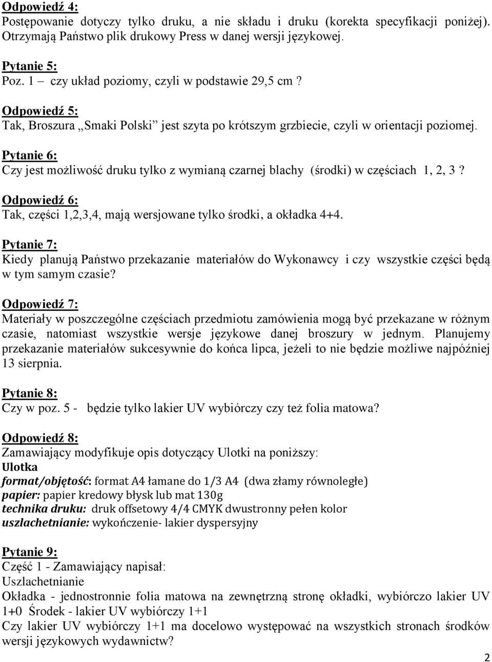 Pytanie 6: Czy jest możliwość druku tylko z wymianą czarnej blachy (środki) w częściach 1, 2, 3? Odpowiedź 6: Tak, części 1,2,3,4, mają wersjowane tylko środki, a okładka 4+4.