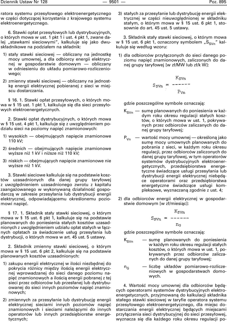 4 pkt 1, zwane dalej stawkami sieciowymi, kalkuluje si jako dwusk adnikowe na podzia em na sk adnik: 1) sta y stawki sieciowej obliczany na jednostk mocy umownej, a dla odbiorcy energii elektrycznej