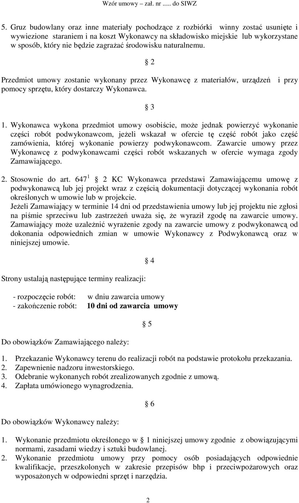 Wykonawca wykona przedmiot umowy osobiście, może jednak powierzyć wykonanie części robót podwykonawcom, jeżeli wskazał w ofercie tę część robót jako część zamówienia, której wykonanie powierzy