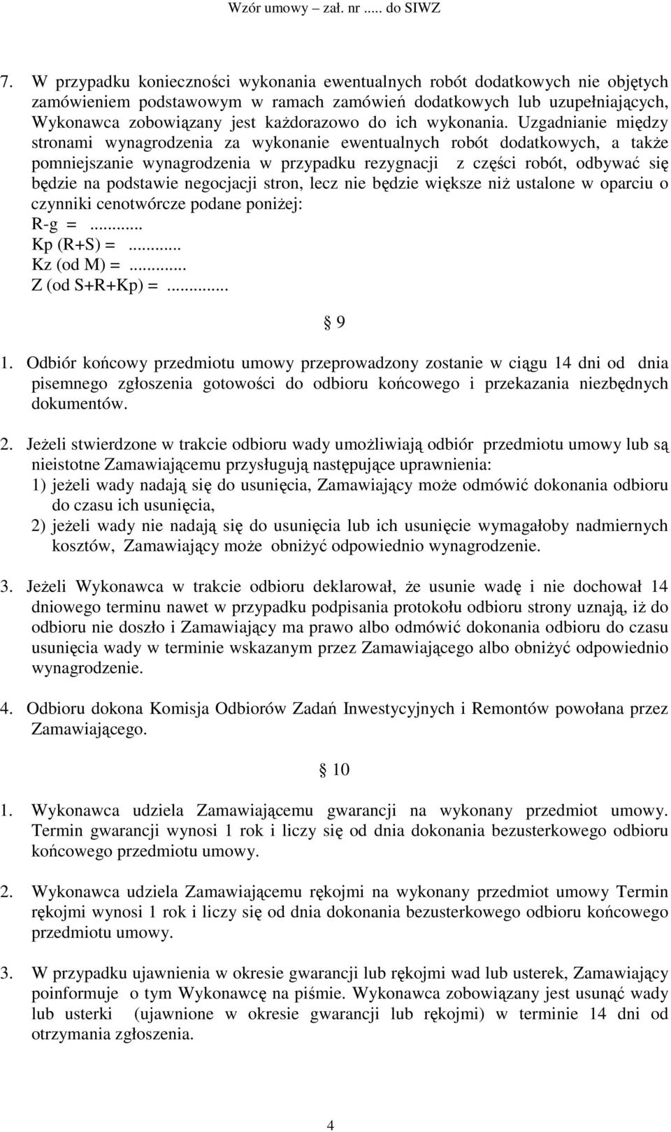 Uzgadnianie między stronami wynagrodzenia za wykonanie ewentualnych robót dodatkowych, a także pomniejszanie wynagrodzenia w przypadku rezygnacji z części robót, odbywać się będzie na podstawie