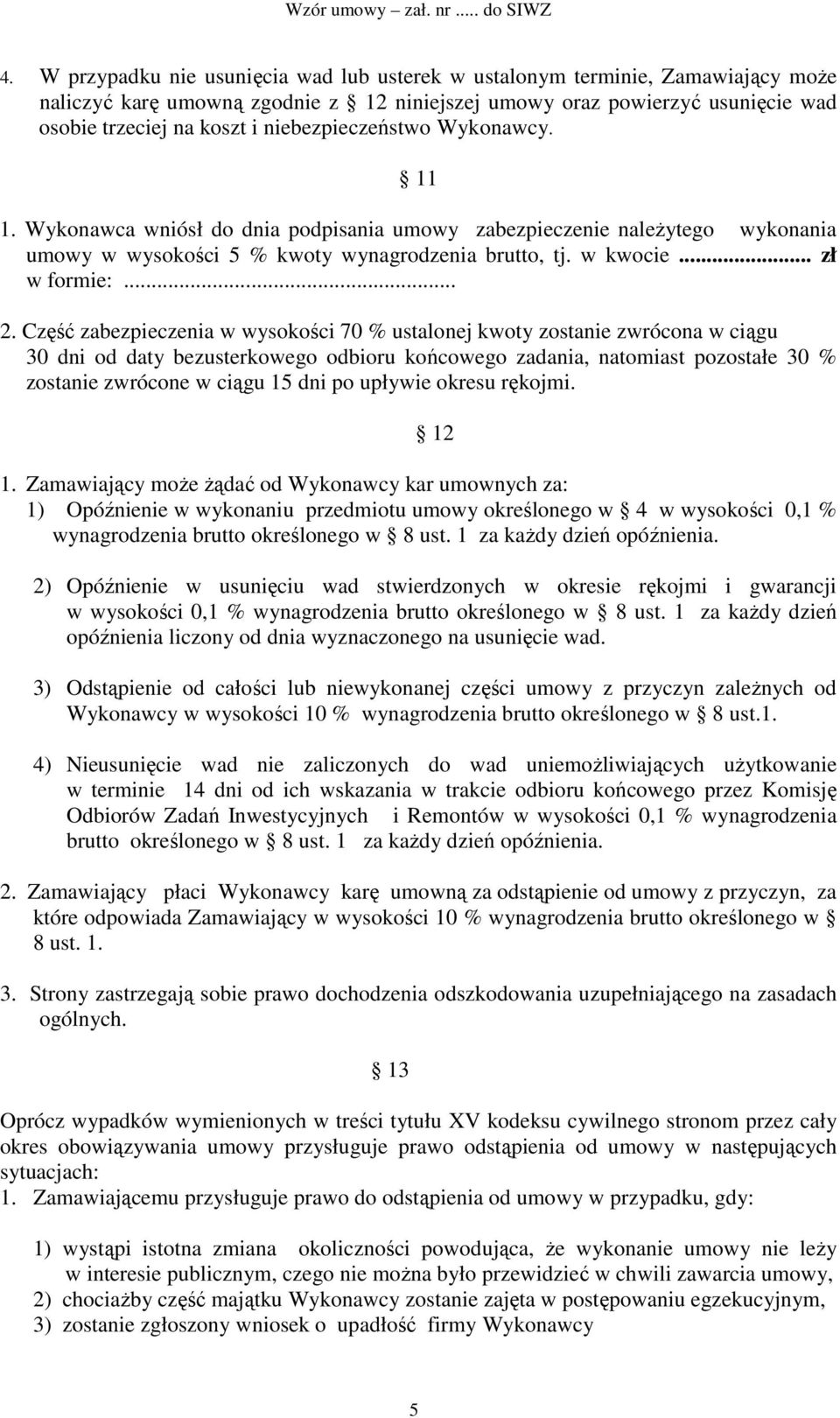 Część zabezpieczenia w wysokości 70 % ustalonej kwoty zostanie zwrócona w ciągu 30 dni od daty bezusterkowego odbioru końcowego zadania, natomiast pozostałe 30 % zostanie zwrócone w ciągu 15 dni po