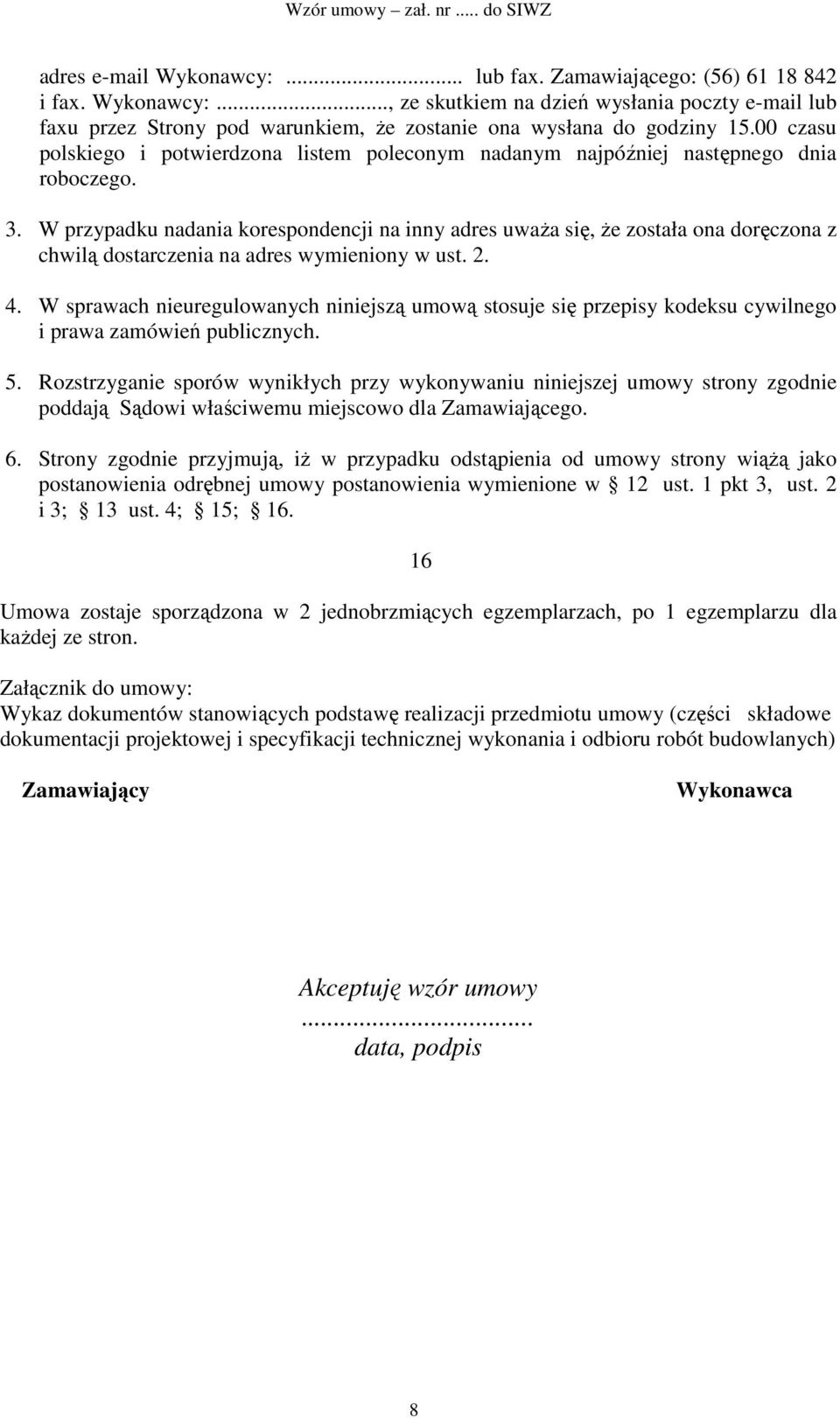 W przypadku nadania korespondencji na inny adres uważa się, że została ona doręczona z chwilą dostarczenia na adres wymieniony w ust. 2. 4.