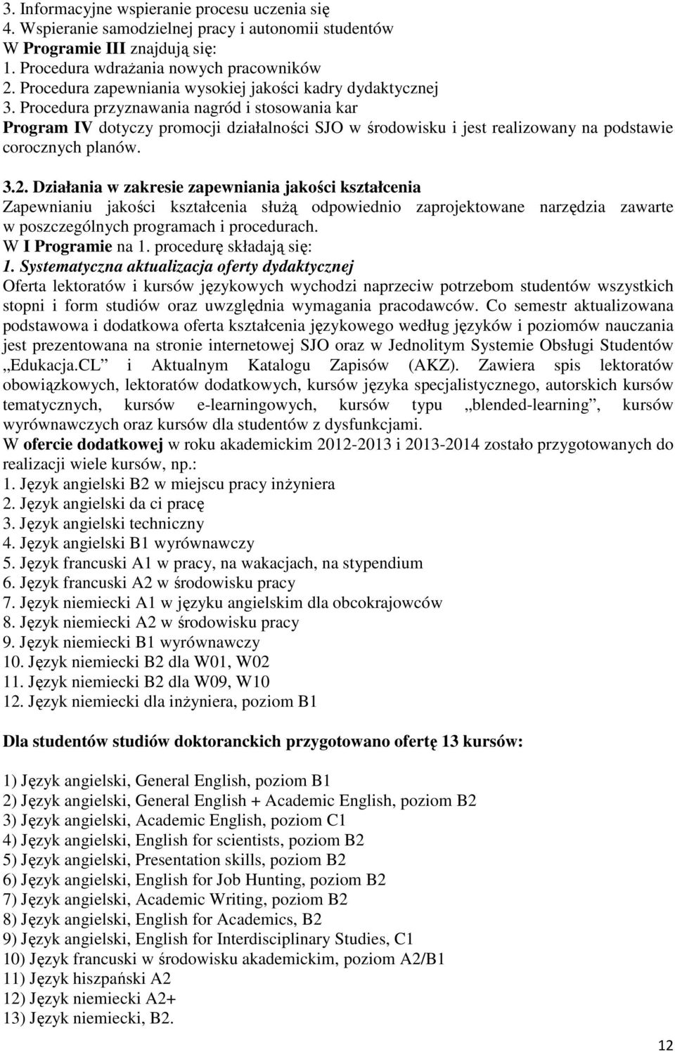 Procedura przyznawania nagród i stosowania kar Program IV dotyczy promocji działalności SJO w środowisku i jest realizowany na podstawie corocznych planów. 3.2.