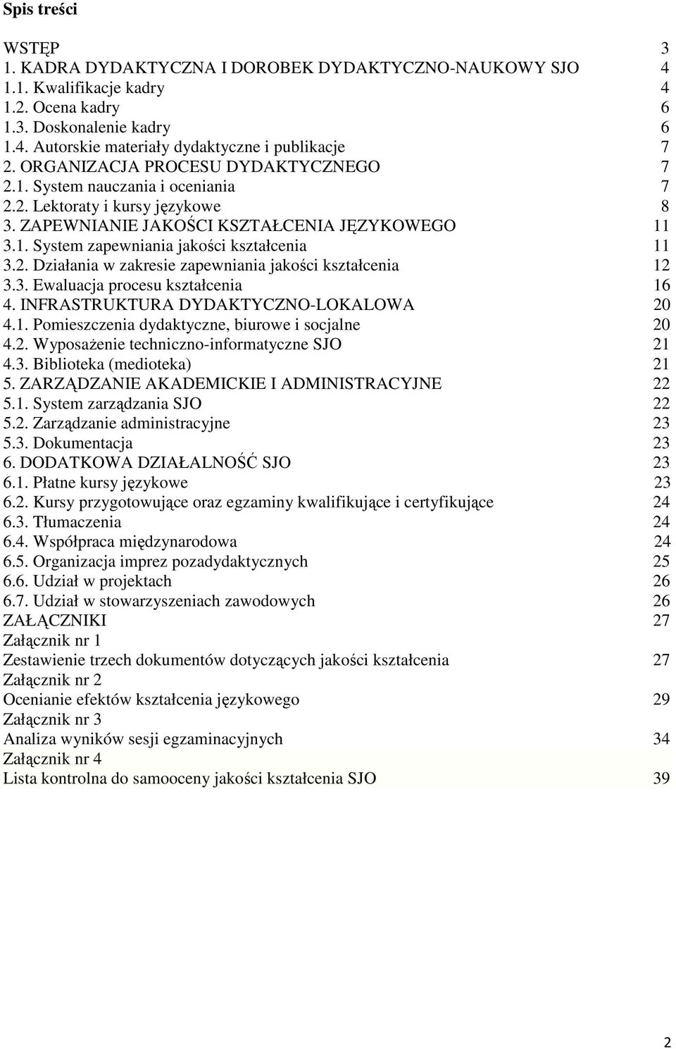 2. Działania w zakresie zapewniania jakości kształcenia 12 3.3. Ewaluacja procesu kształcenia 16 4. INFRASTRUKTURA DYDAKTYCZNO-LOKALOWA 20 4.1. Pomieszczenia dydaktyczne, biurowe i socjalne 20 4.2. Wyposażenie techniczno-informatyczne SJO 21 4.