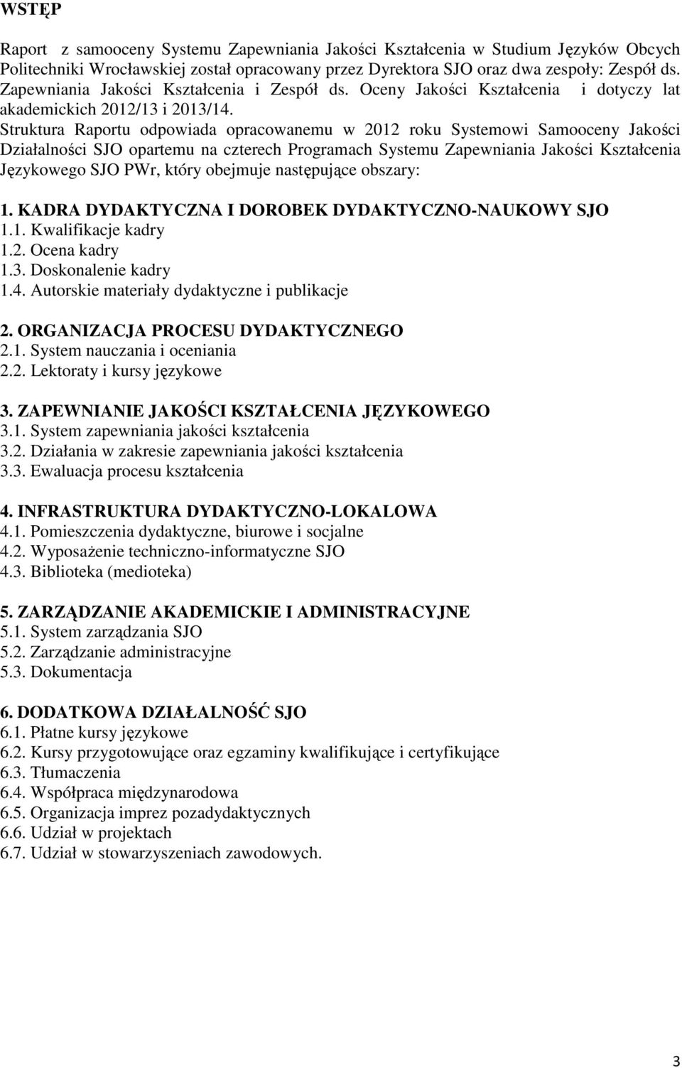 Struktura Raportu odpowiada opracowanemu w 2012 roku Systemowi Samooceny Jakości Działalności SJO opartemu na czterech Programach Systemu Zapewniania Jakości Kształcenia Językowego SJO PWr, który