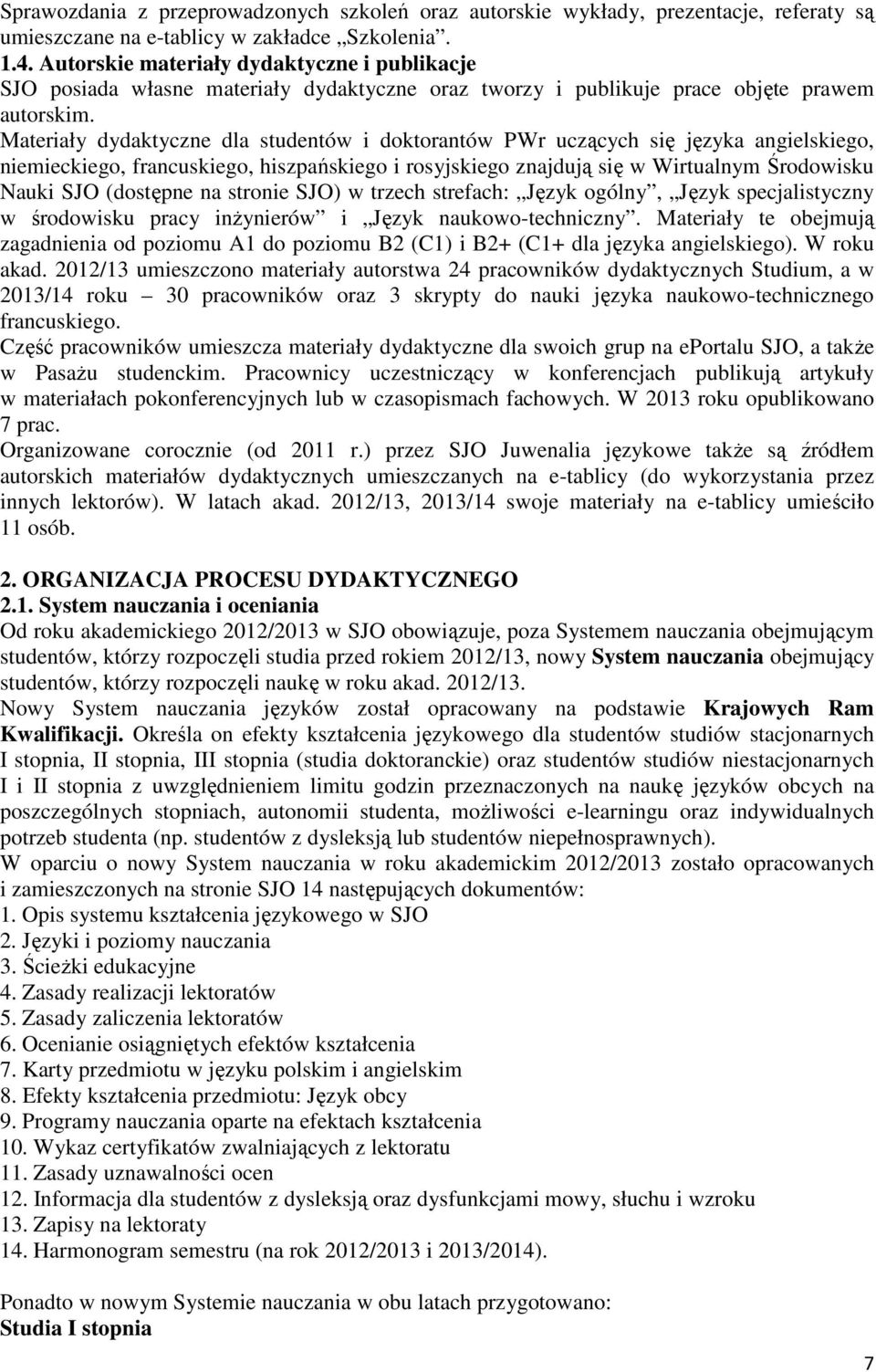 Materiały dydaktyczne dla studentów i doktorantów PWr uczących się języka angielskiego, niemieckiego, francuskiego, hiszpańskiego i rosyjskiego znajdują się w Wirtualnym Środowisku Nauki SJO