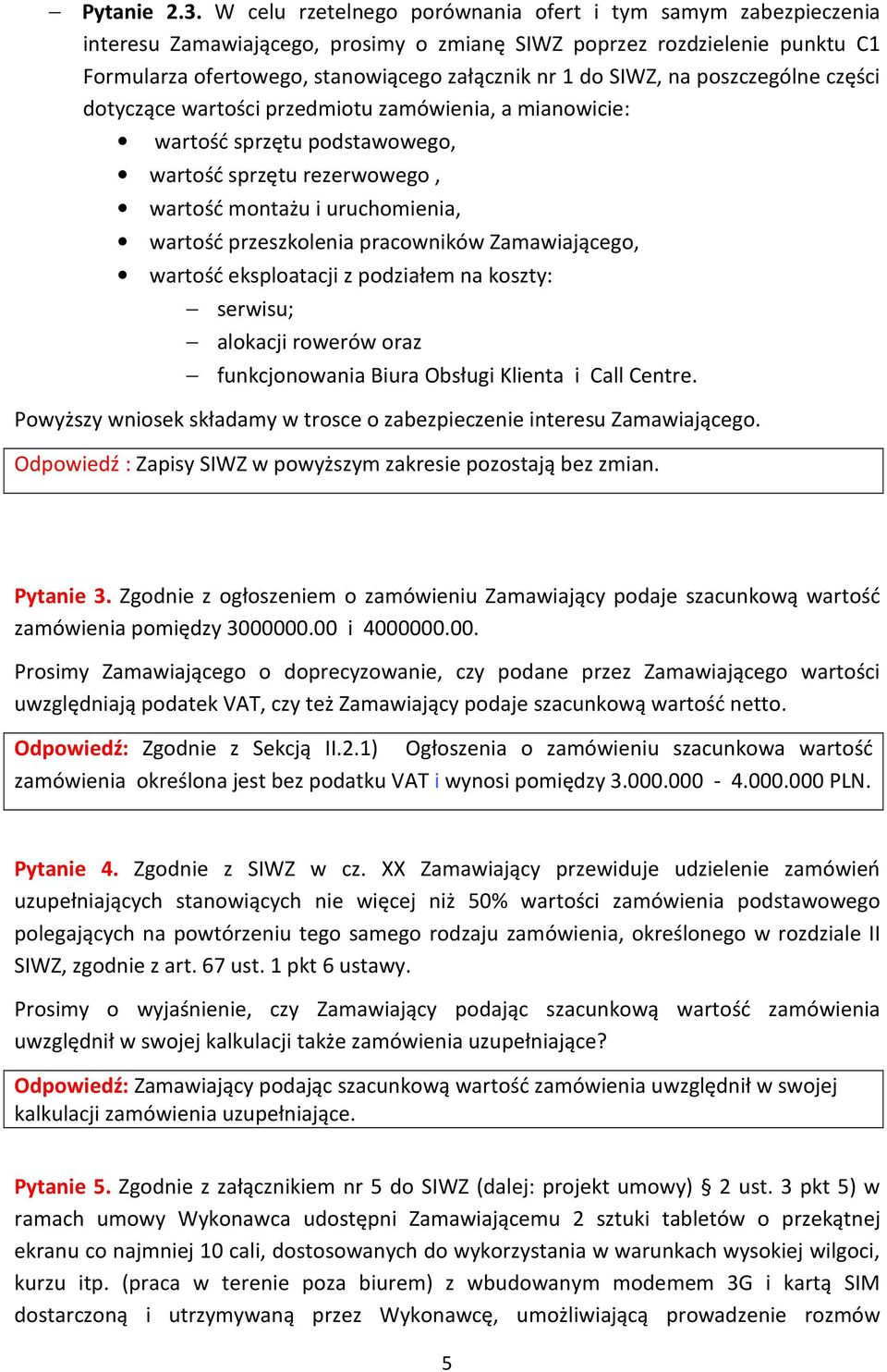 na poszczególne części dotyczące wartości przedmiotu zamówienia, a mianowicie: wartość sprzętu podstawowego, wartość sprzętu rezerwowego, wartość montażu i uruchomienia, wartość przeszkolenia