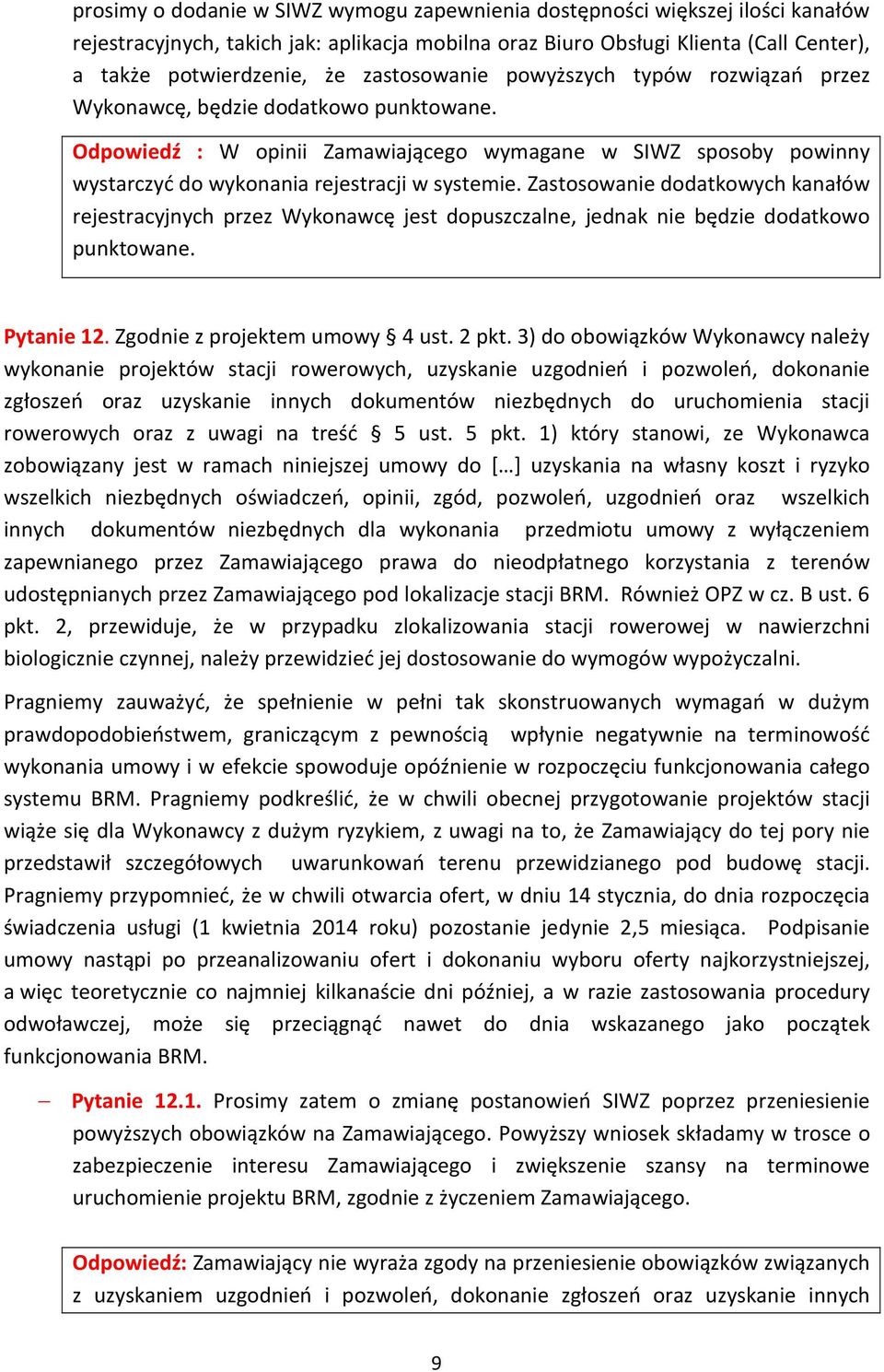 Zastosowanie dodatkowych kanałów rejestracyjnych przez Wykonawcę jest dopuszczalne, jednak nie będzie dodatkowo punktowane. Pytanie 12. Zgodnie z projektem umowy 4 ust. 2 pkt.