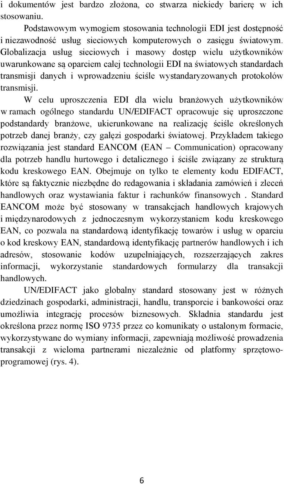 Globalizacja usług sieciowych i masowy dostęp wielu użytkowników uwarunkowane są oparciem całej technologii EDI na światowych standardach transmisji danych i wprowadzeniu ściśle wystandaryzowanych