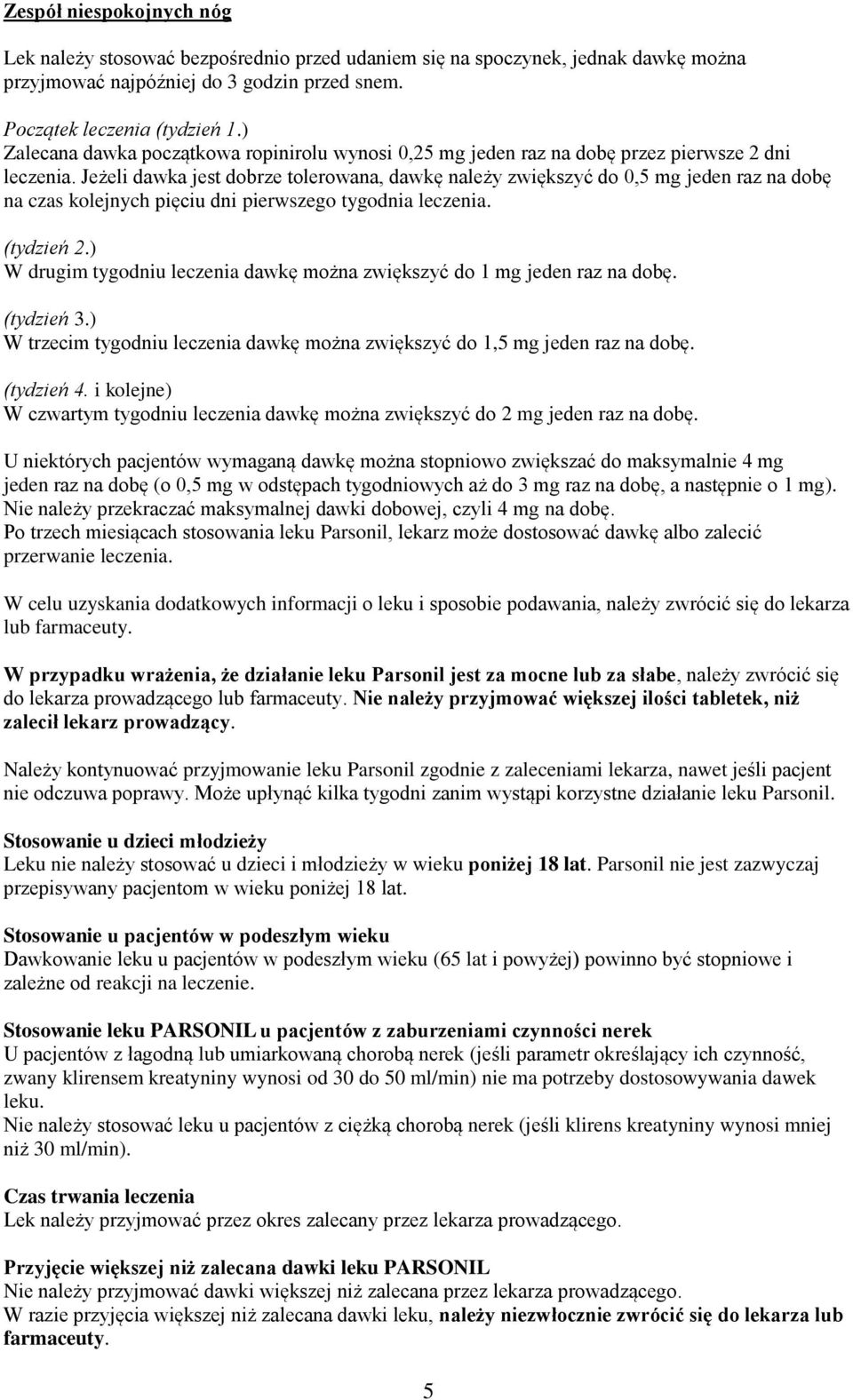 Jeżeli dawka jest dobrze tolerowana, dawkę należy zwiększyć do 0,5 mg jeden raz na dobę na czas kolejnych pięciu dni pierwszego tygodnia leczenia. (tydzień 2.