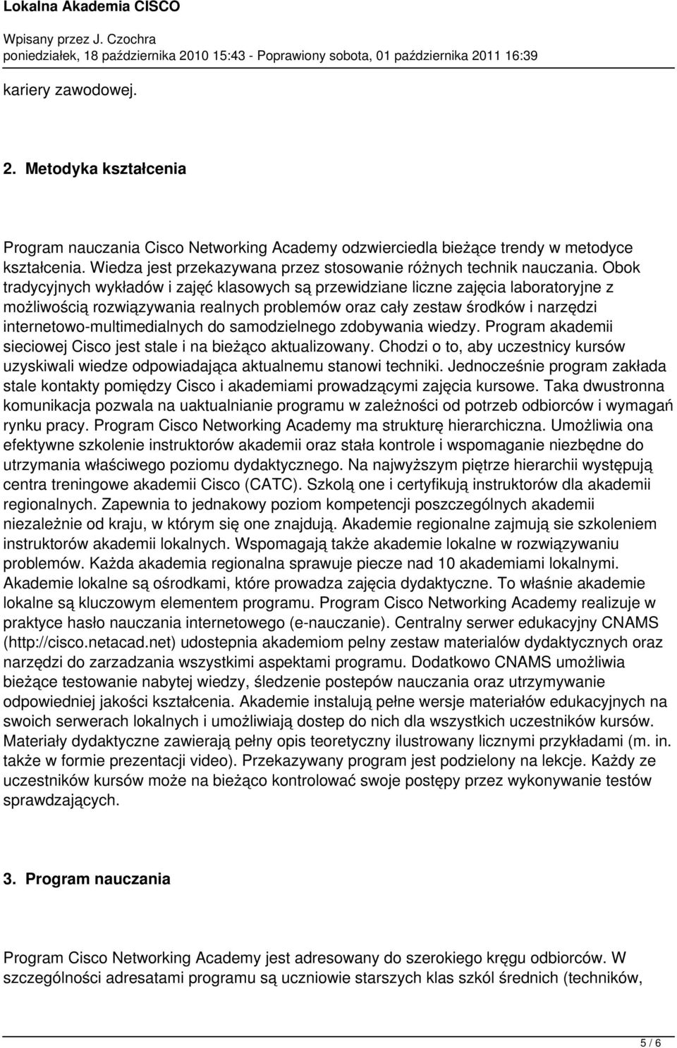 Obok tradycyjnych wykładów i zajęć klasowych są przewidziane liczne zajęcia laboratoryjne z możliwością rozwiązywania realnych problemów oraz cały zestaw środków i narzędzi