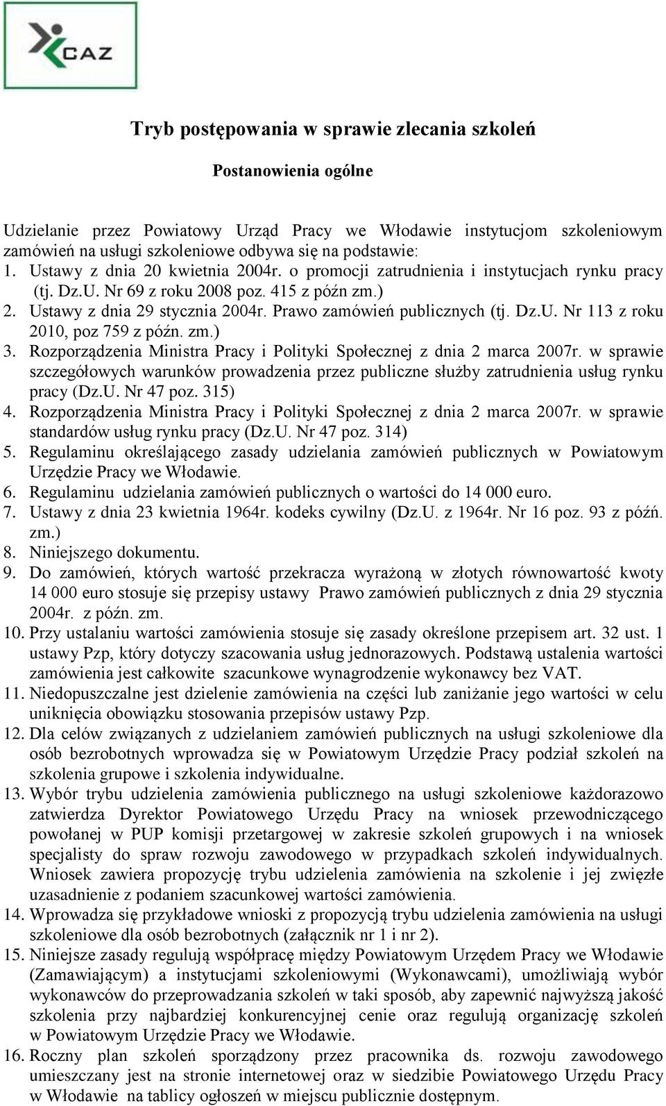 Prawo zamówień publicznych (tj. Dz.U. Nr 113 z roku 2010, poz 759 z późn. zm.) 3. Rozporządzenia Ministra Pracy i Polityki Społecznej z dnia 2 marca 2007r.