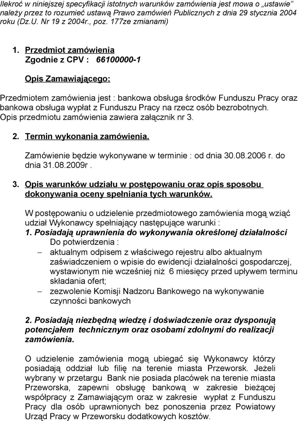 Przedmiot zamówienia Zgodnie z CPV : 66100000-1 Opis Zamawiającego: Przedmiotem zamówienia jest : bankowa obsługa środków Funduszu Pracy oraz bankowa obsługa wypłat z Funduszu Pracy na rzecz osób