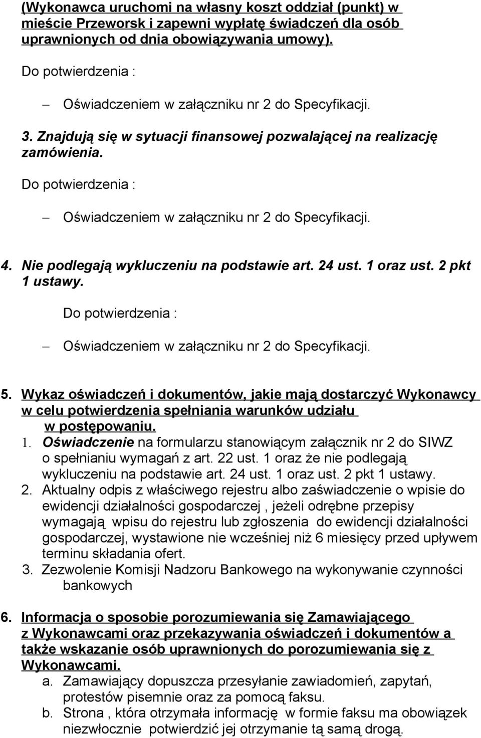 Do potwierdzenia : Oświadczeniem w załączniku nr 2 do Specyfikacji. 4. Nie podlegają wykluczeniu na podstawie art. 24 ust. 1 oraz ust. 2 pkt 1 ustawy.