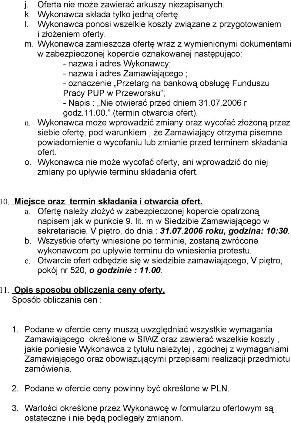 Wykonawca zamieszcza ofertę wraz z wymienionymi dokumentami w zabezpieczonej kopercie oznakowanej następująco: - nazwa i adres Wykonawcy; - nazwa i adres Zamawiającego ; - oznaczenie Przetarg na