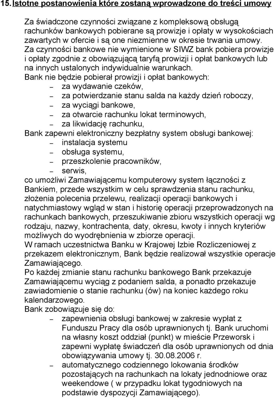 Za czynności bankowe nie wymienione w SIWZ bank pobiera prowizje i opłaty zgodnie z obowiązującą taryfą prowizji i opłat bankowych lub na innych ustalonych indywidualnie warunkach.