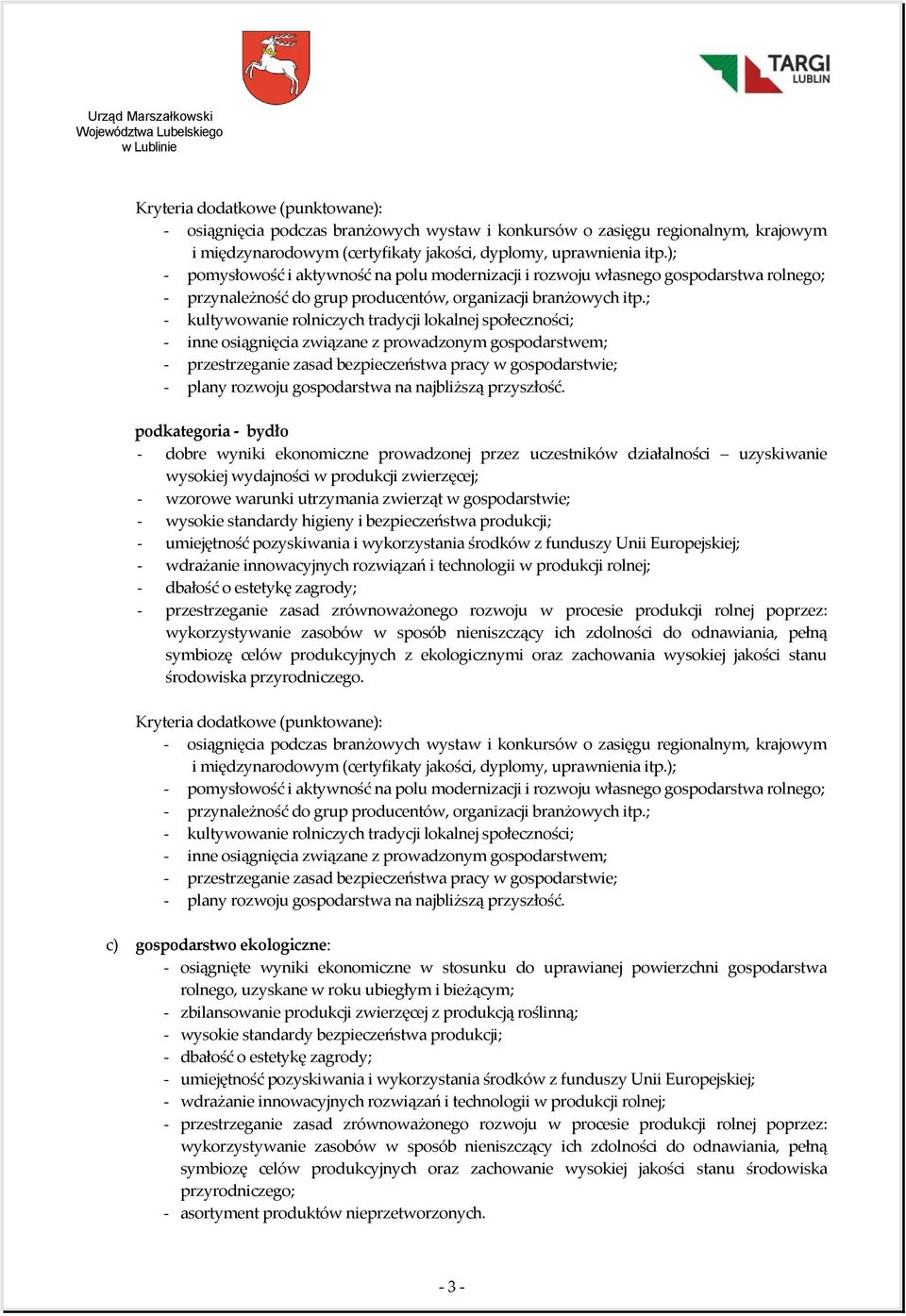 podkategoria - bydło - dobre wyniki ekonomiczne prowadzonej przez uczestników działalności uzyskiwanie wysokiej wydajności w produkcji zwierzęcej; - wzorowe warunki utrzymania zwierząt w