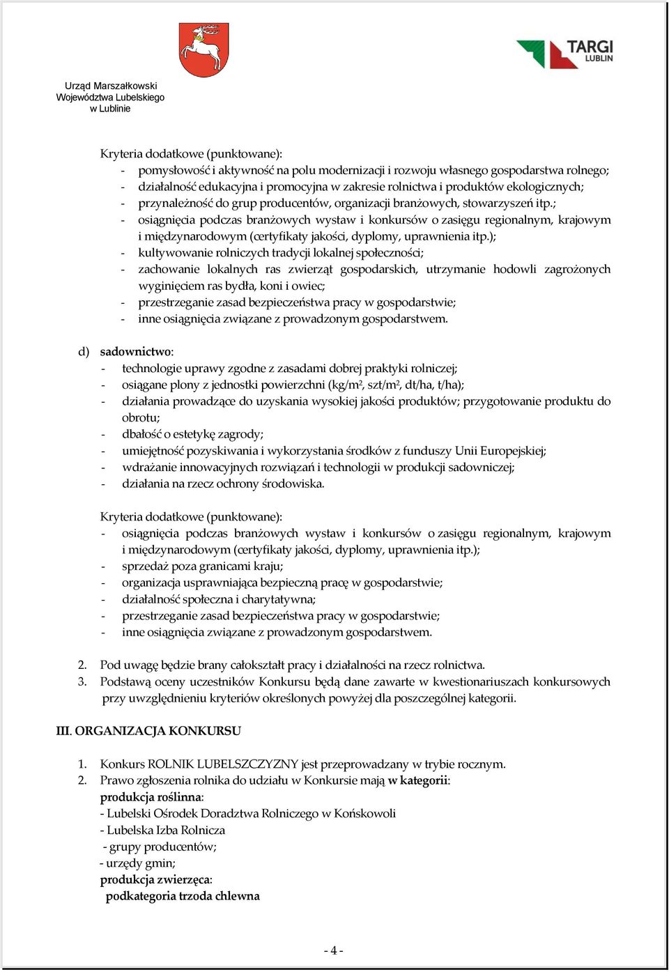 ; - kultywowanie rolniczych tradycji lokalnej społeczności; - zachowanie lokalnych ras zwierząt gospodarskich, utrzymanie hodowli zagrożonych wyginięciem ras bydła, koni i owiec; - inne osiągnięcia