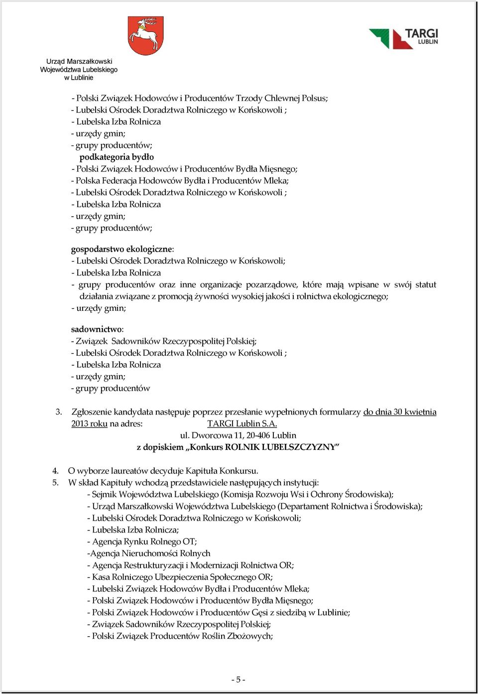 Doradztwa Rolniczego w Końskowoli; - grupy producentów oraz inne organizacje pozarządowe, które mają wpisane w swój statut działania związane z promocją żywności wysokiej jakości i rolnictwa