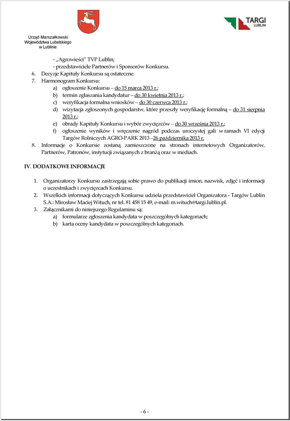 ; d) wizytacja zgłoszonych gospodarstw, które przeszły weryfikację formalną do 31 sierpnia 2013 r.; e) obrady Kapituły Konkursu i wybór zwycięzców do 30 września 2013 r.