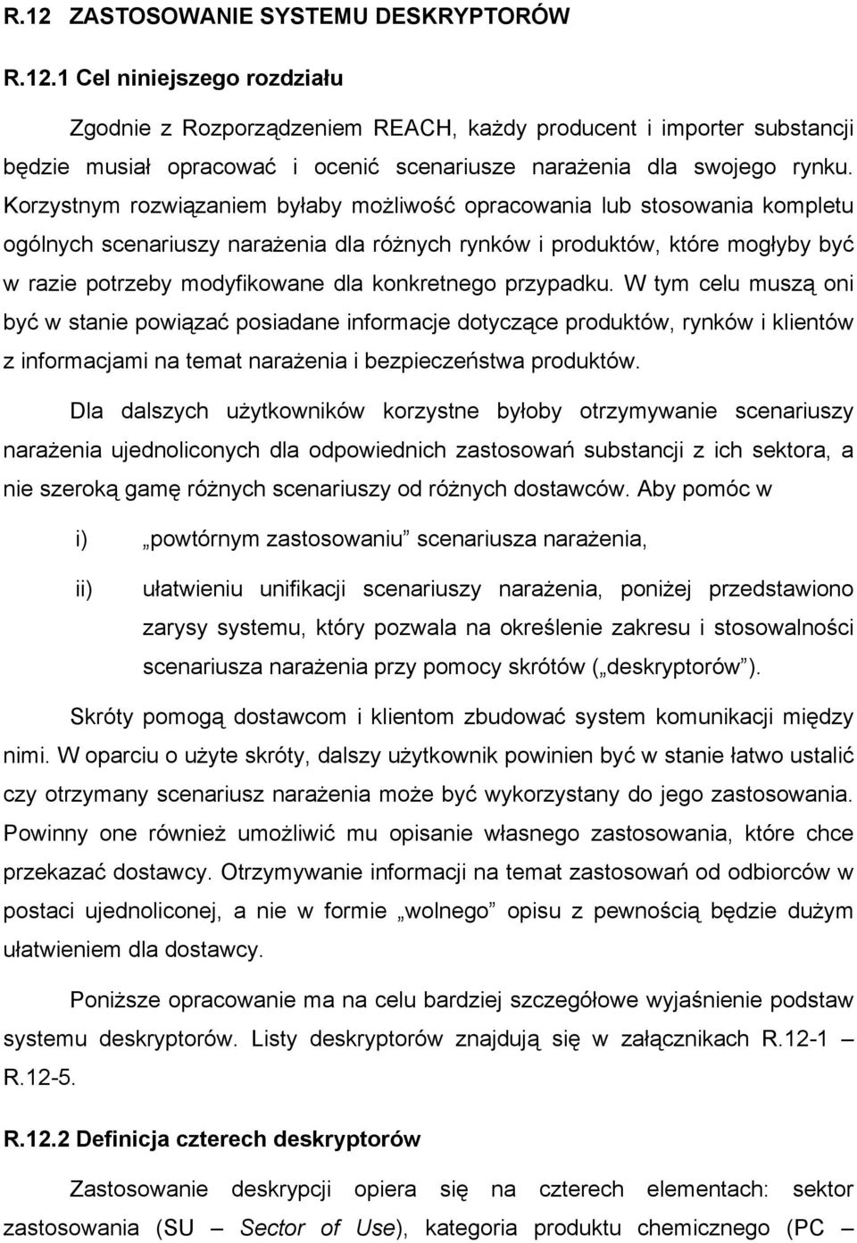 konkretnego przypadku. W tym celu muszą oni być w stanie powiązać posiadane informacje dotyczące produktów, rynków i klientów z informacjami na temat narażenia i bezpieczeństwa produktów.