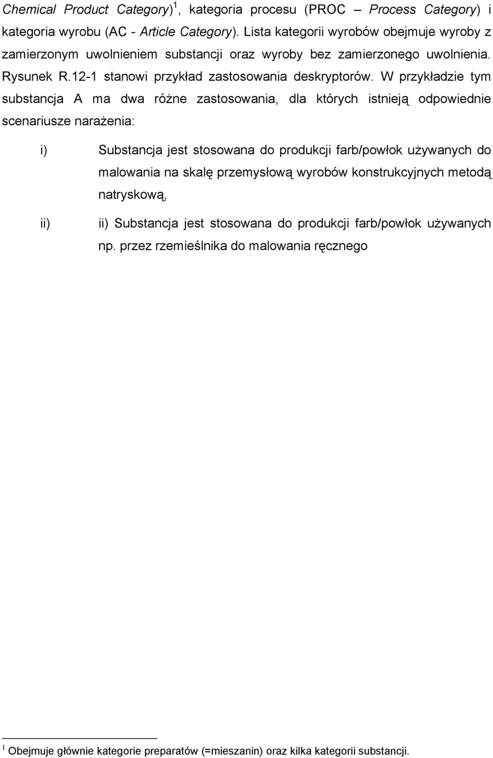 W przykładzie tym substancja A ma dwa różne zastosowania, dla których istnieją odpowiednie scenariusze narażenia: i) Substancja jest stosowana do produkcji farb/powłok używanych do