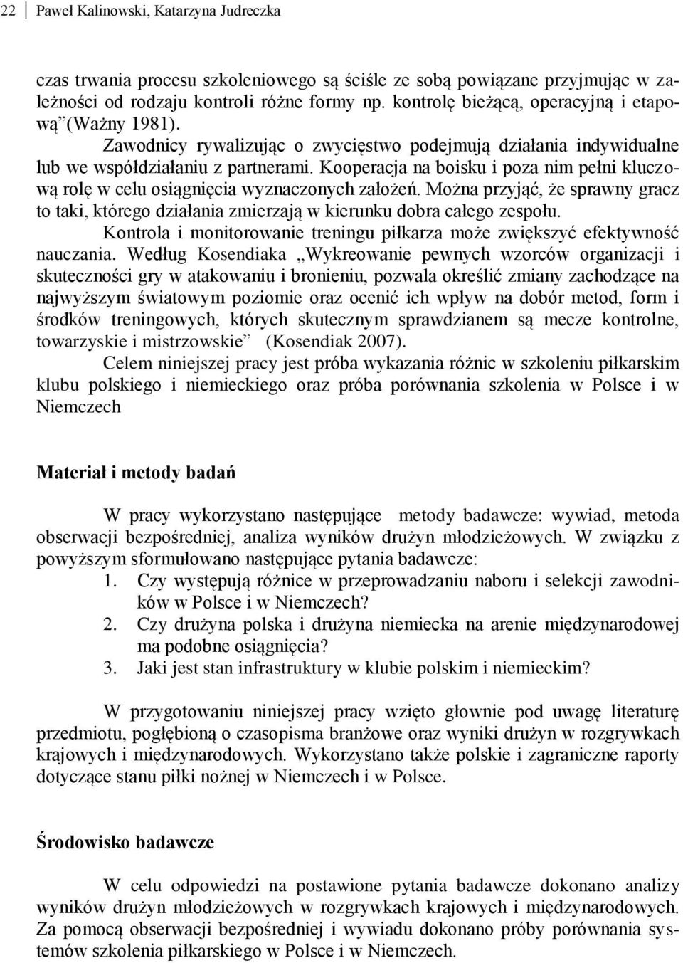 Kooperacja na boisku i poza nim pełni kluczową rolę w celu osiągnięcia wyznaczonych założeń. Można przyjąć, że sprawny gracz to taki, którego działania zmierzają w kierunku dobra całego zespołu.