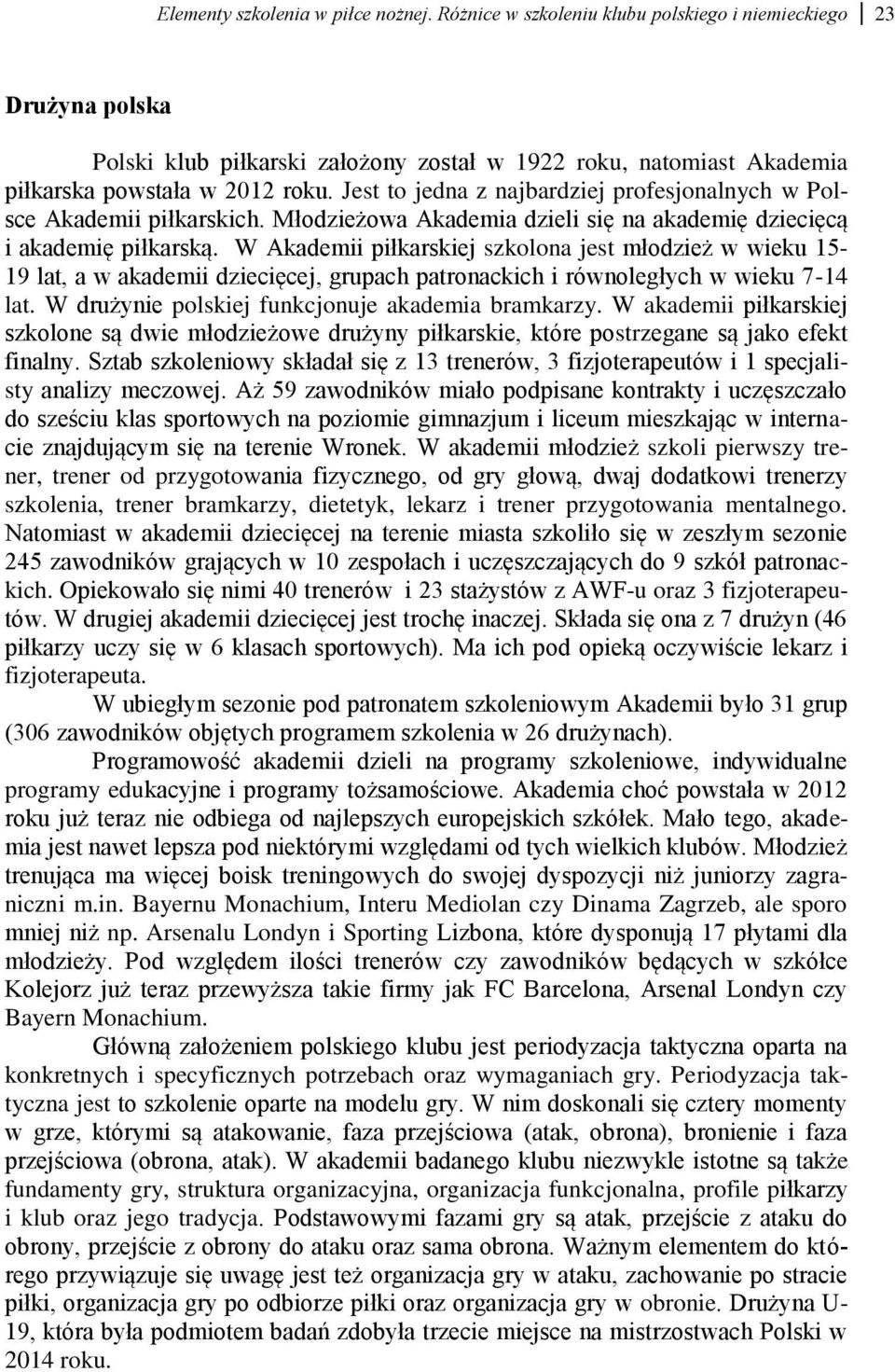 Jest to jedna z najbardziej profesjonalnych w Polsce Akademii piłkarskich. Młodzieżowa Akademia dzieli się na akademię dziecięcą i akademię piłkarską.