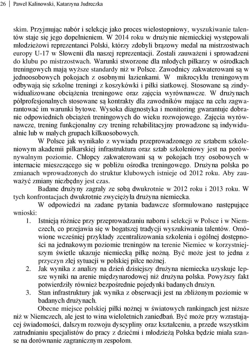 Zostali zauważeni i sprowadzeni do klubu po mistrzostwach. Warunki stworzone dla młodych piłkarzy w ośrodkach treningowych mają wyższe standardy niż w Polsce.