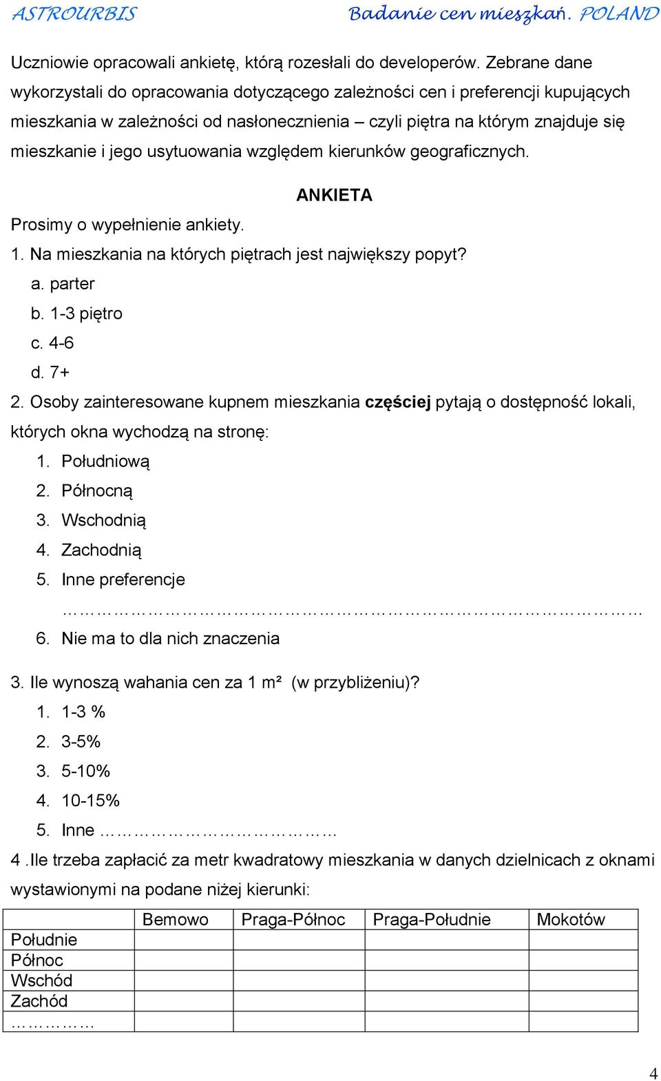 usytuowania względem kierunków geograficznych. Prosimy o wypełnienie ankiety. ANKIETA 1. Na mieszkania na których piętrach jest największy popyt? a. b. 1-3 piętro c. 4-6 d. 7+ 2.