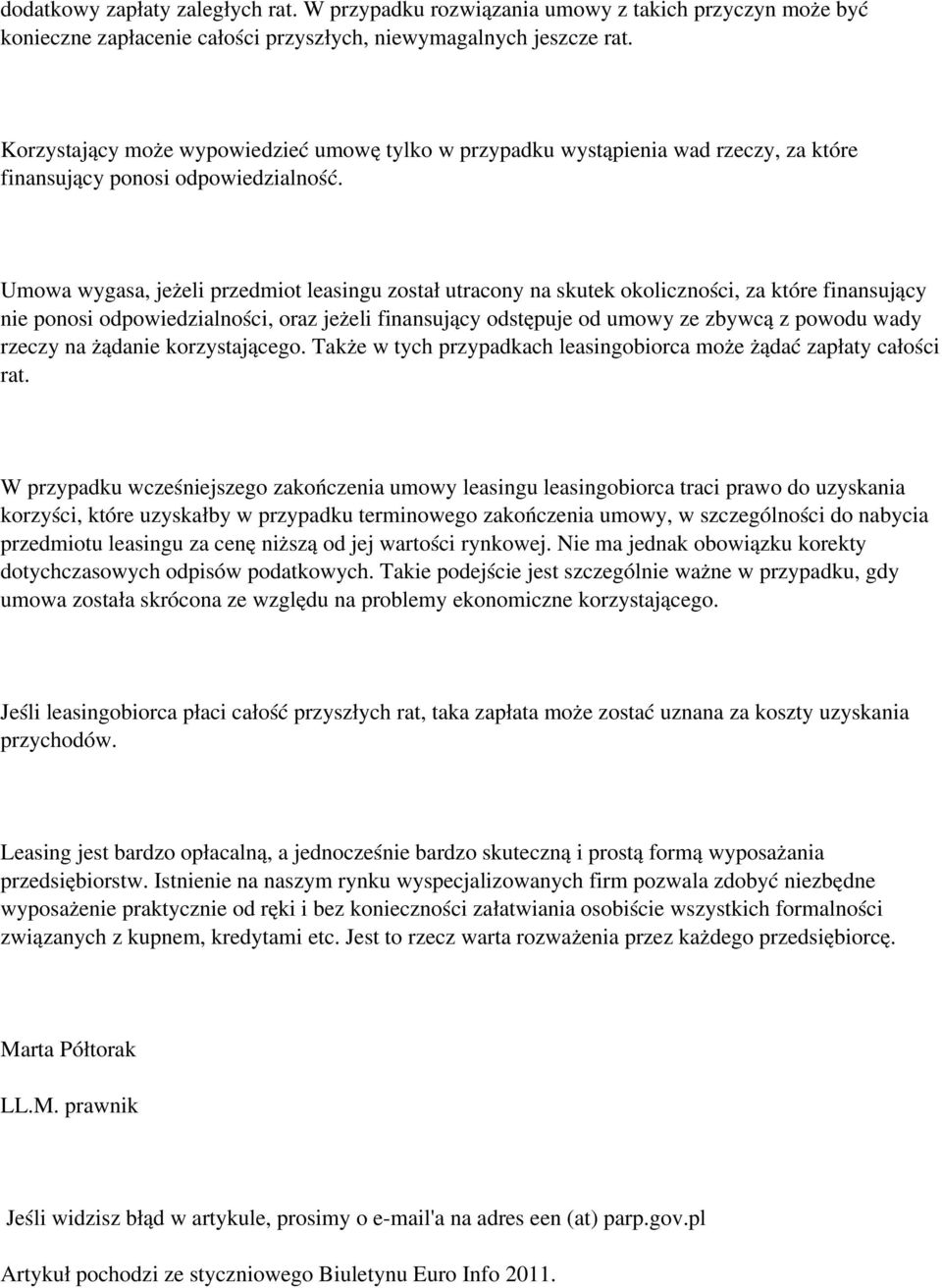 Umowa wygasa, jeżeli przedmiot leasingu został utracony na skutek okoliczności, za które finansujący nie ponosi odpowiedzialności, oraz jeżeli finansujący odstępuje od umowy ze zbywcą z powodu wady